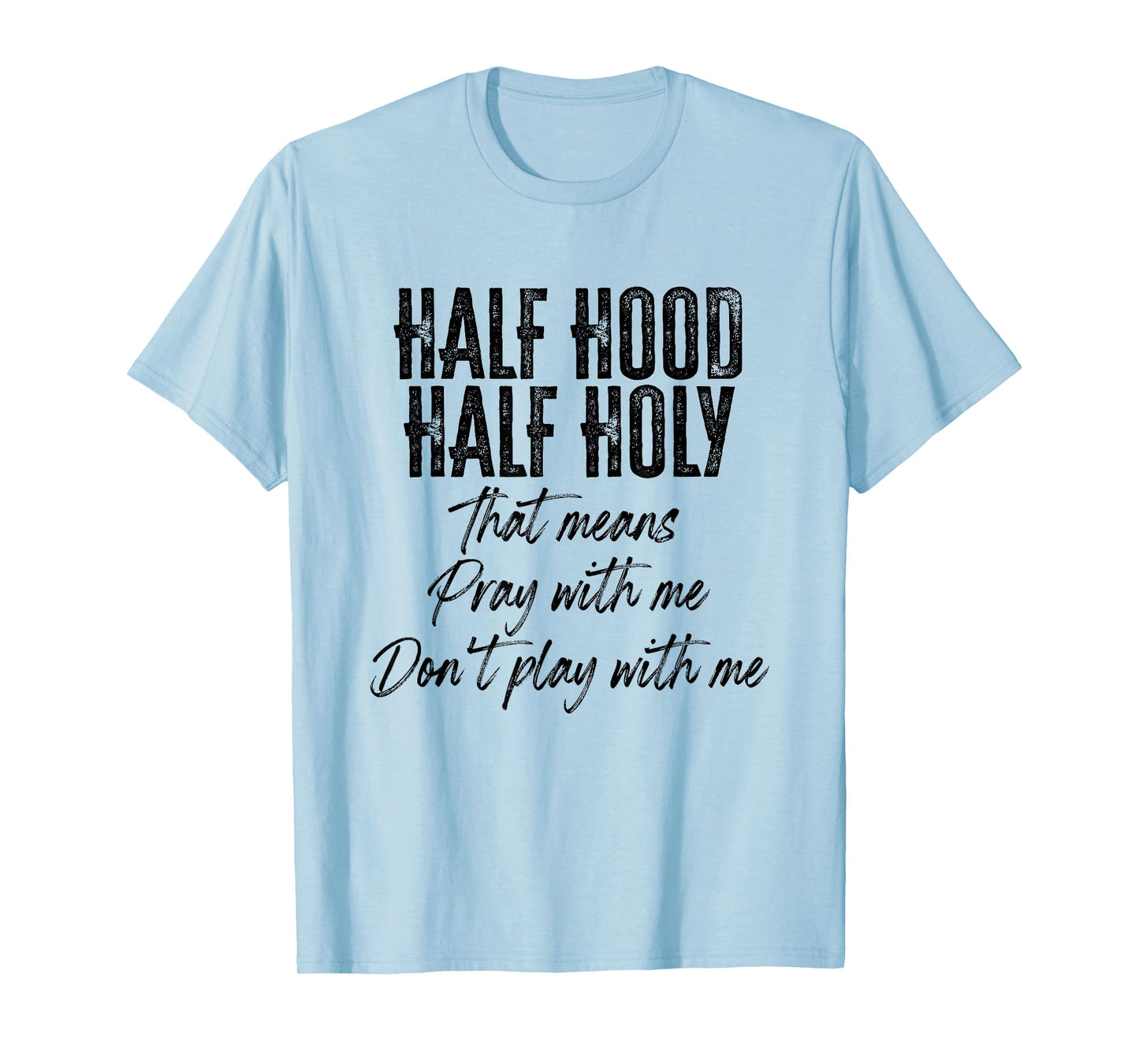 Half Hood Half Holy Means Pray With Me Don't Play With Me T-Shirt
