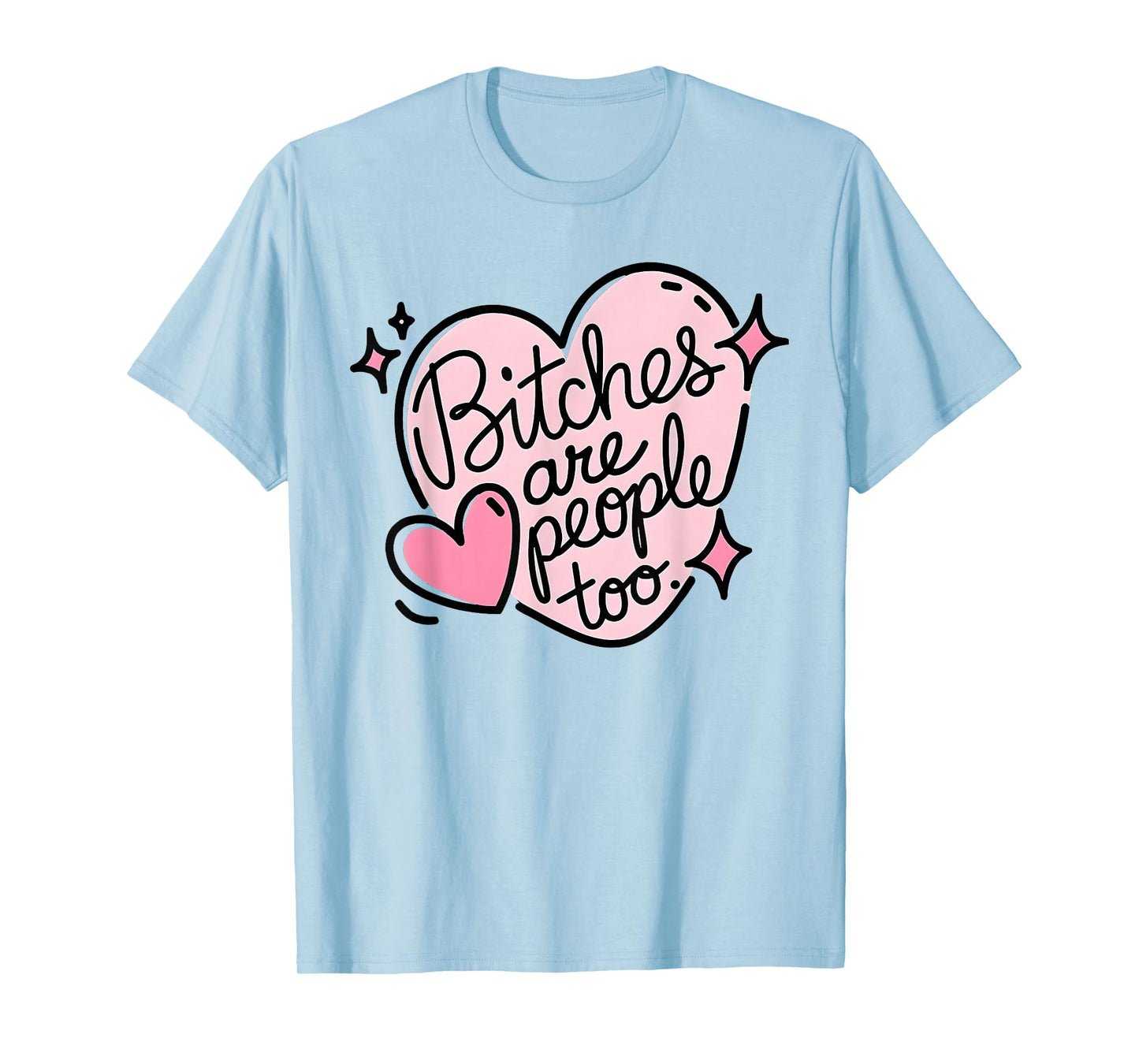 Bitches are people too funny humor quote T-Shirt