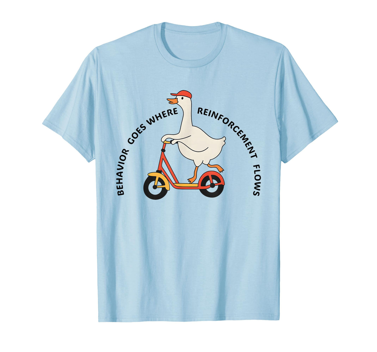 Behavior Goes Where Reinforcement Flows Funny Goose Quote T-Shirt