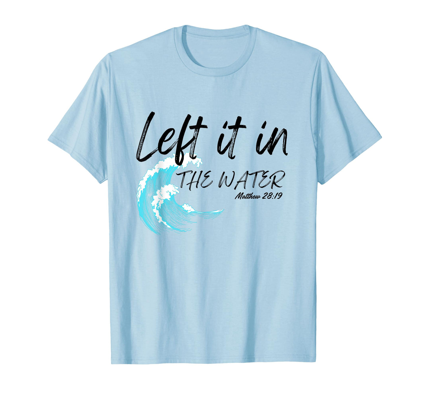 Left It In The Water Baptism water splash Black lettering T-Shirt