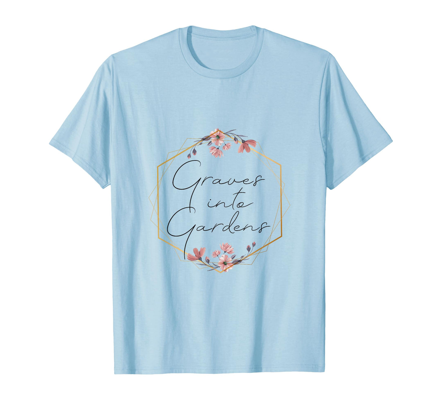 Graves Into Gardens, Garden Scripture, Christian Gift T-Shirt