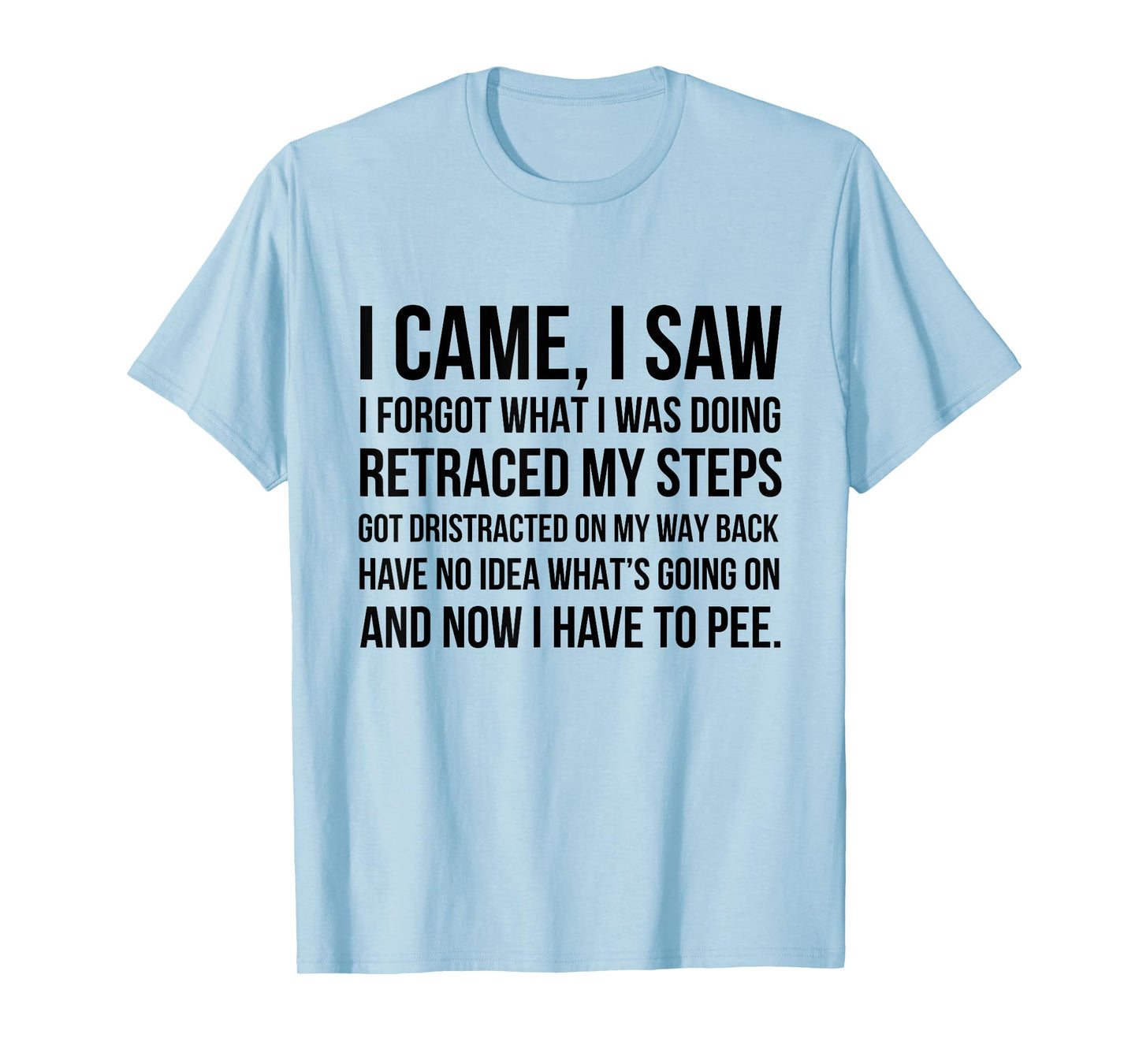 I Came I Saw I Forgot What I Was Doing Retraced My Steps Got T-Shirt
