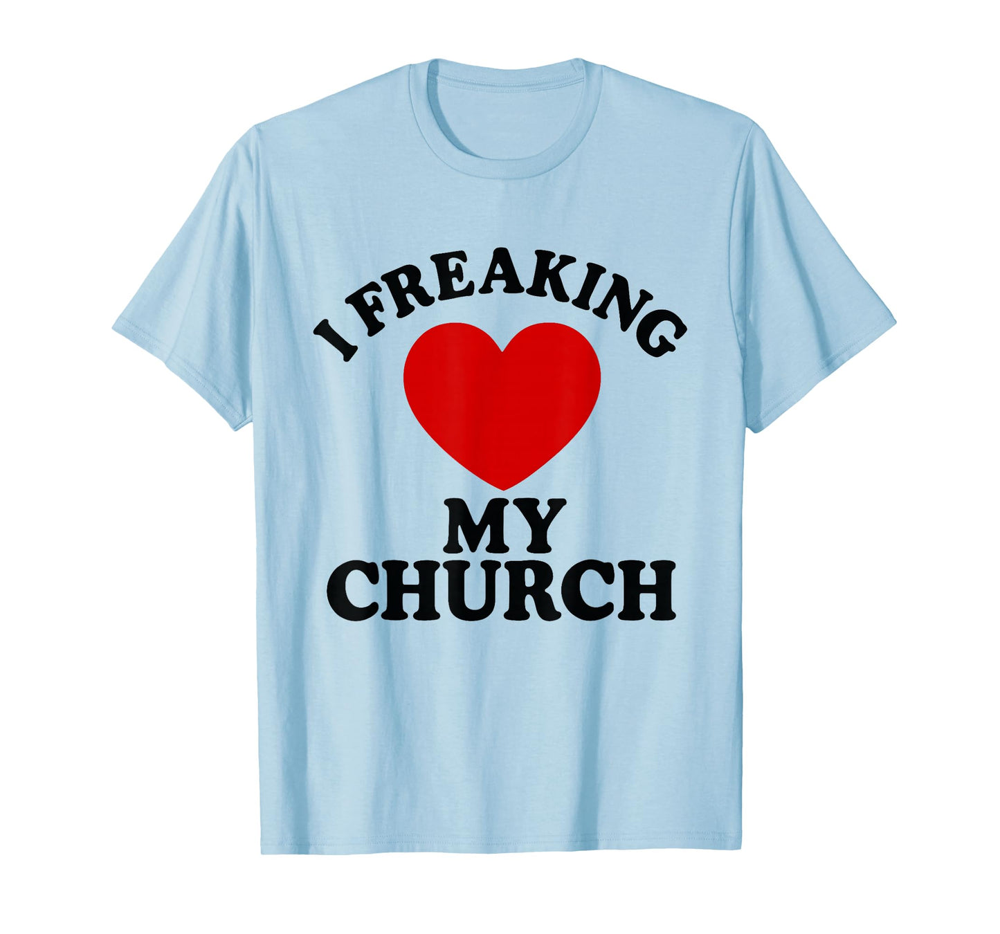I Freaking Love My Church Christian Faith T-Shirt T-Shirt
