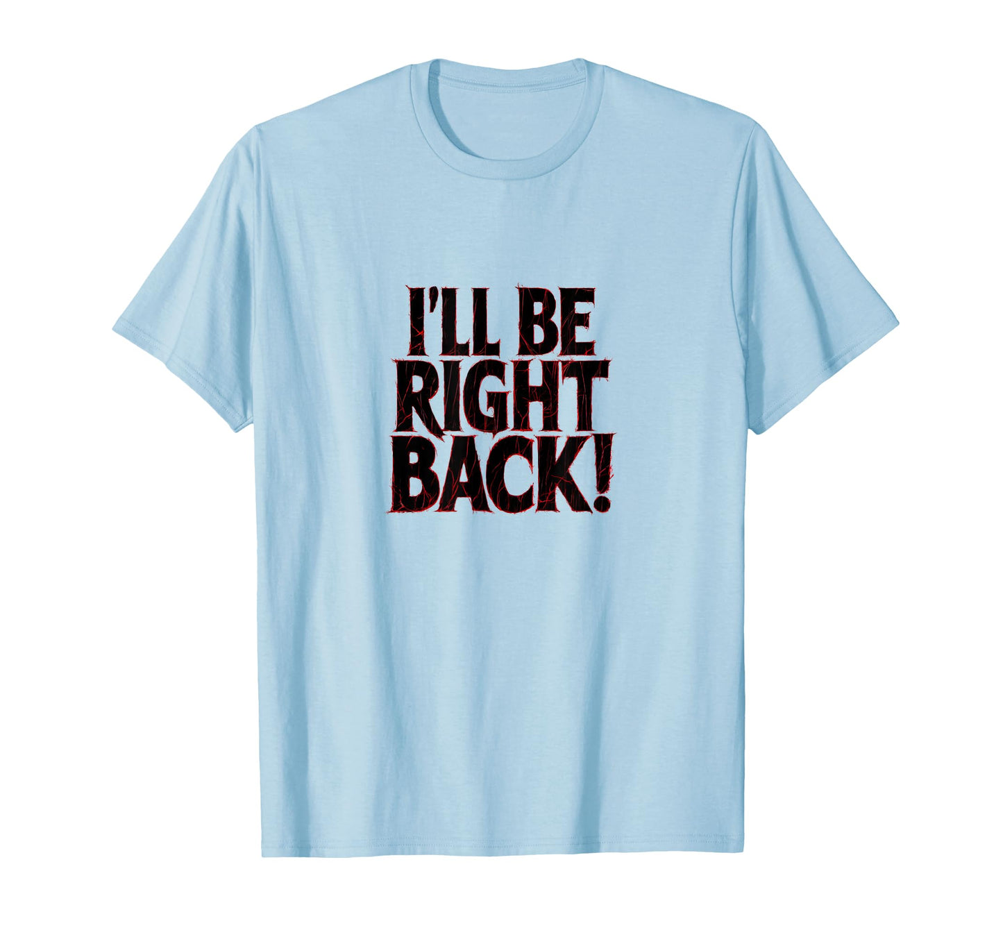 I'll Be Right Back Funny Scary Quote for Halloween T-Shirt