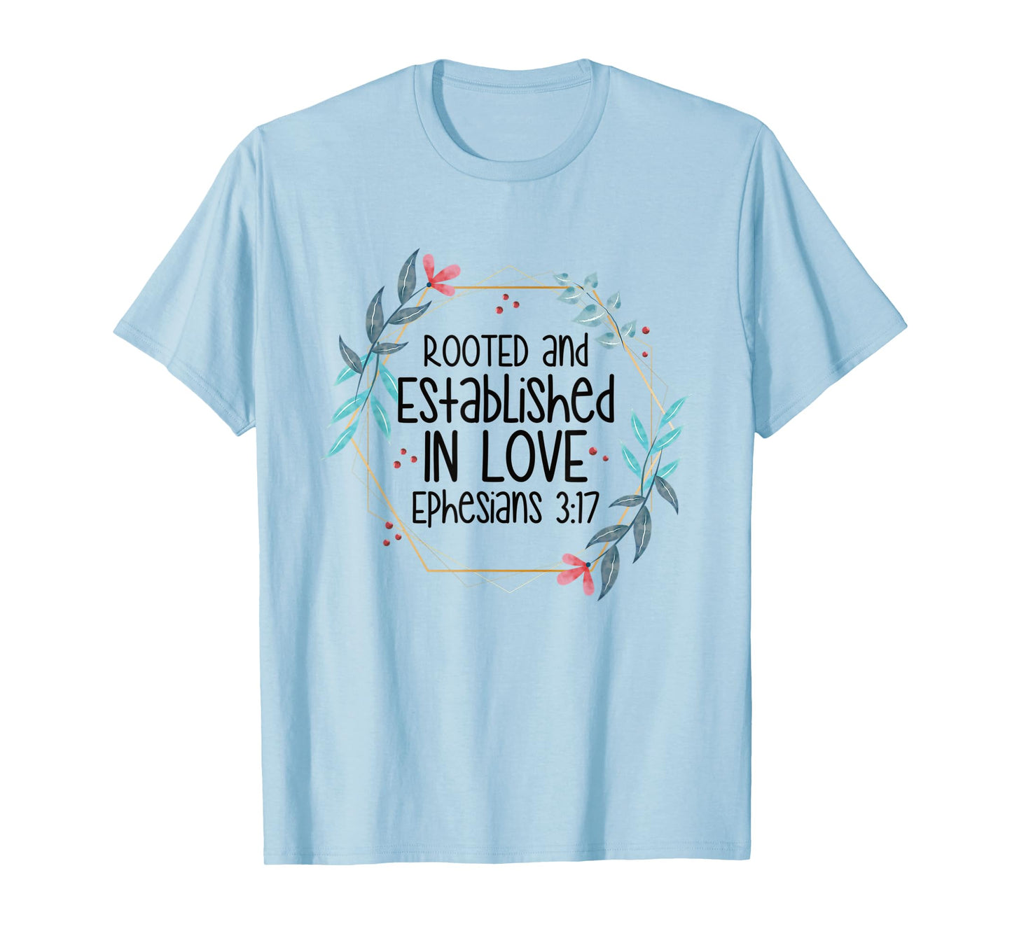 Christian Ephesians 3:17 Rooted and Established in Love T-Shirt