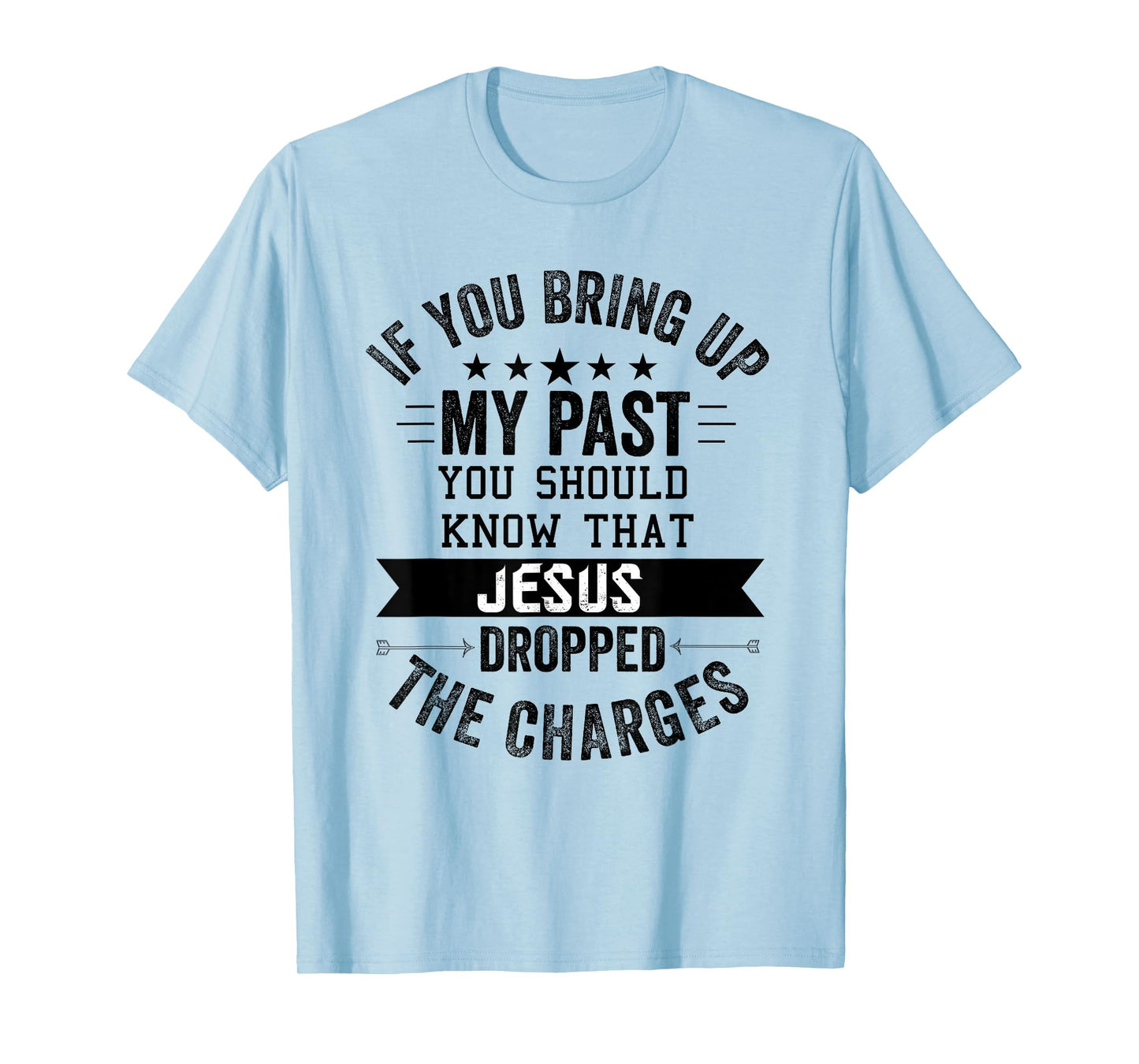 if you bring up my past Jesus christian Faith Believer T-Shirt