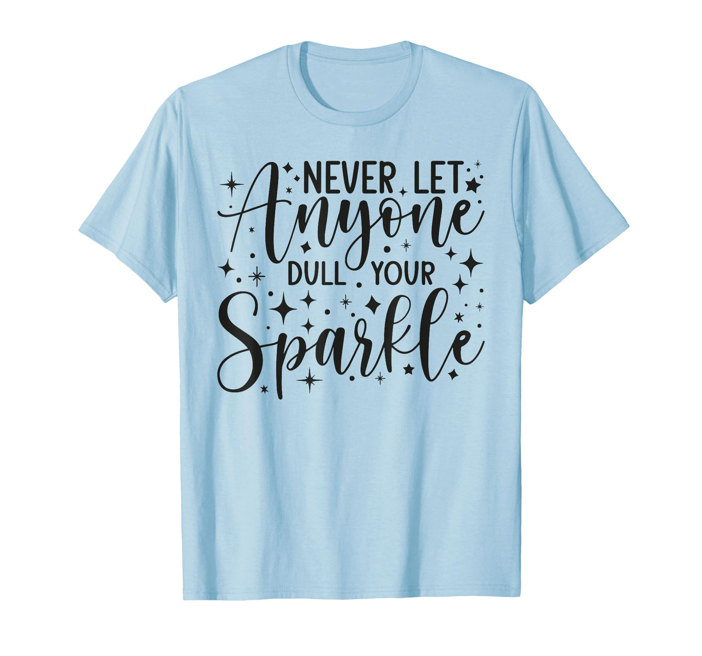 Positive Quote Motivation Never Let Anyone Dull Your Sparkle T-Shirt