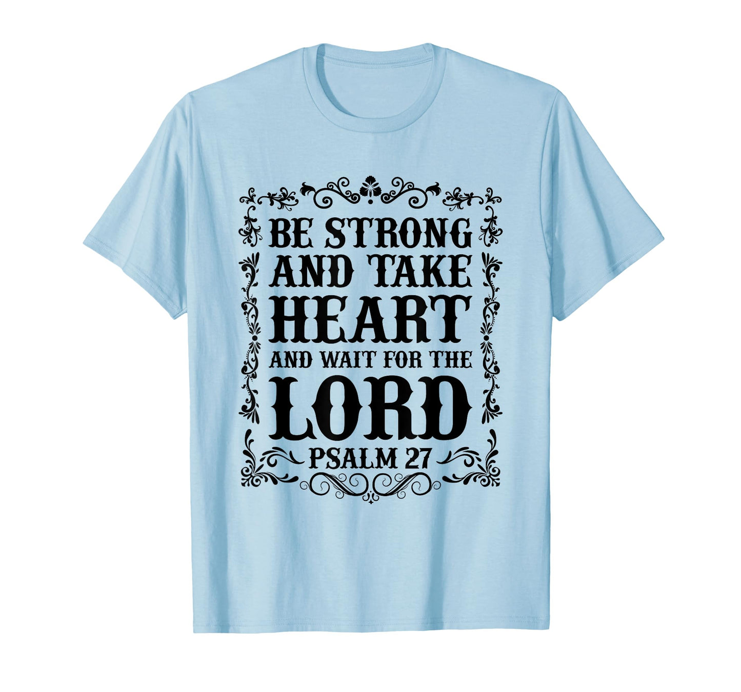 Christian Bible - Be Strong and take Heart... Psalm 27 T-Shirt