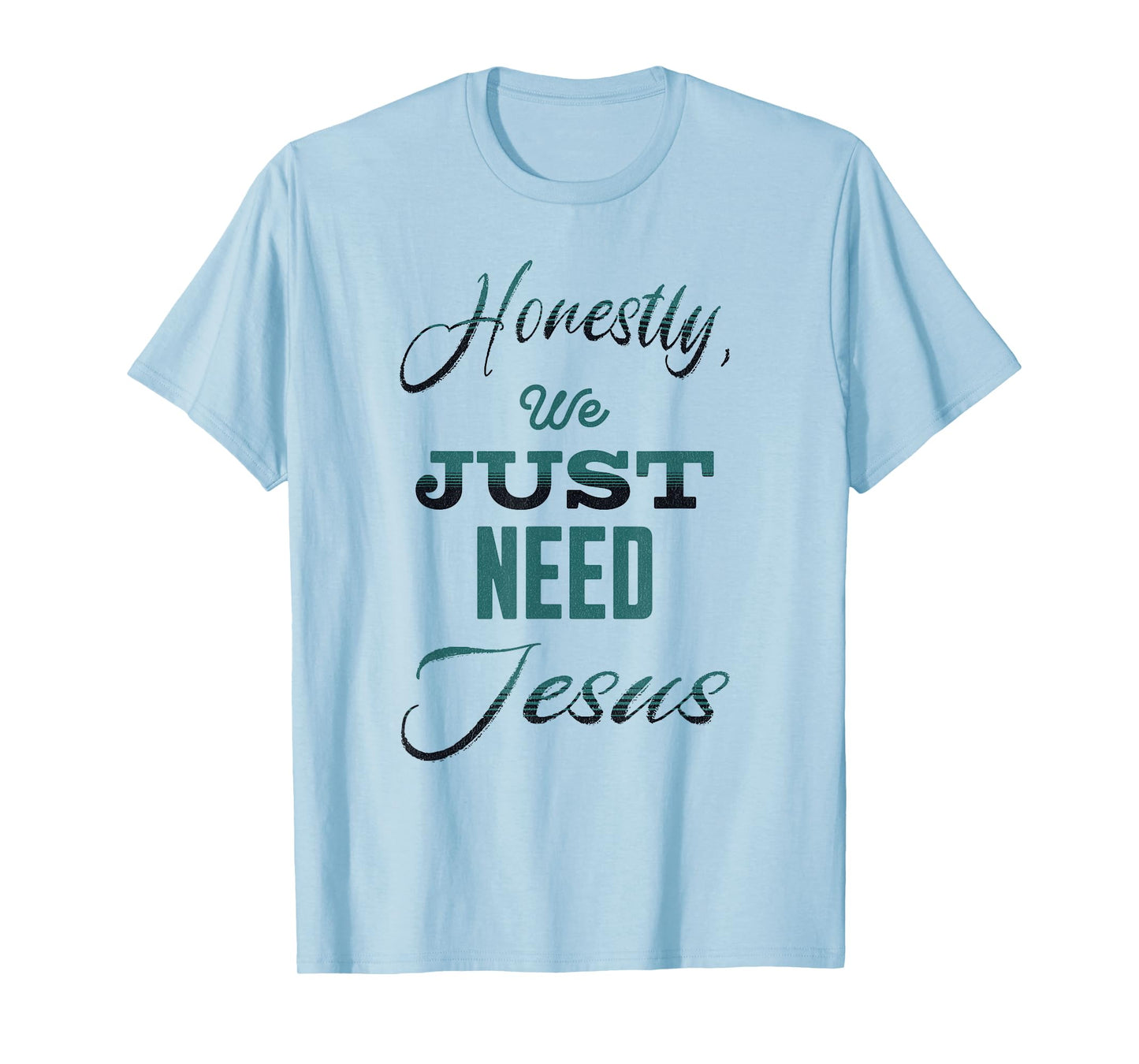 Honestly, We Just Need Jesus T-Shirt