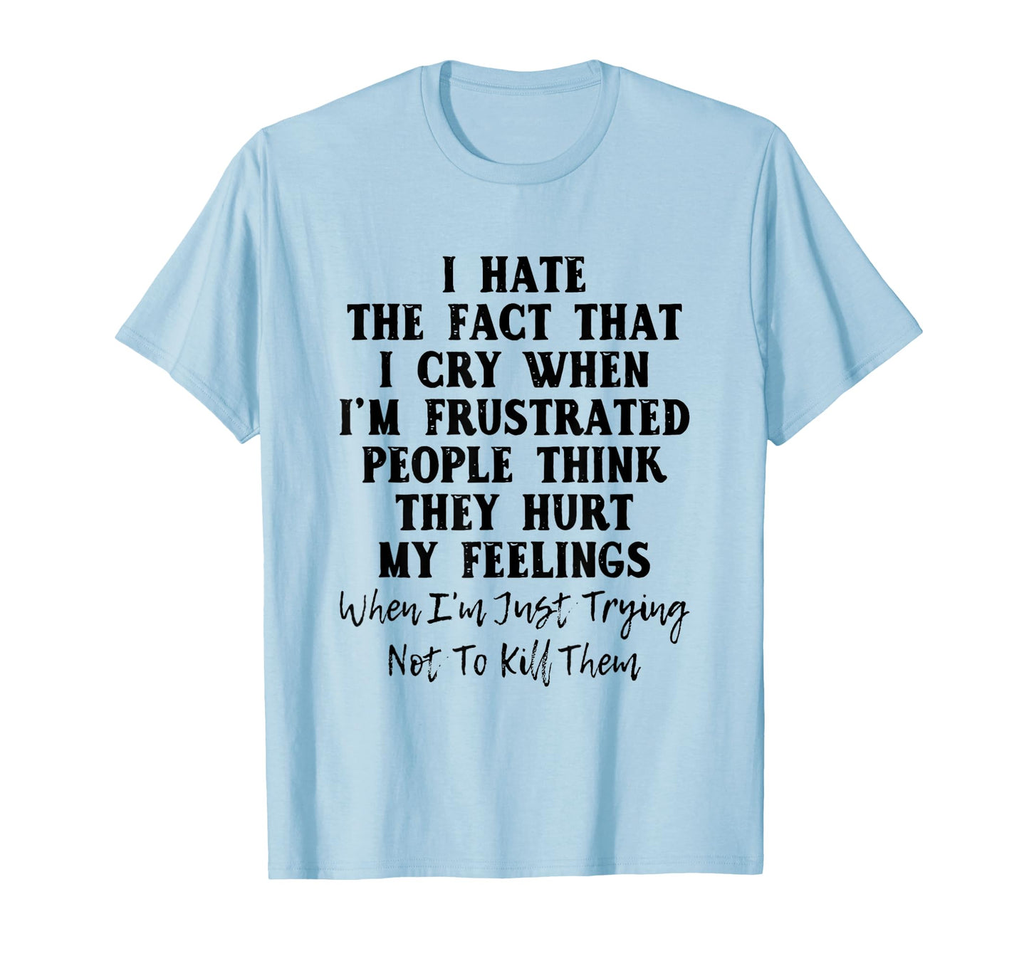 I Hate The Fact That I Cry When I'm Frustrated People T-Shirt