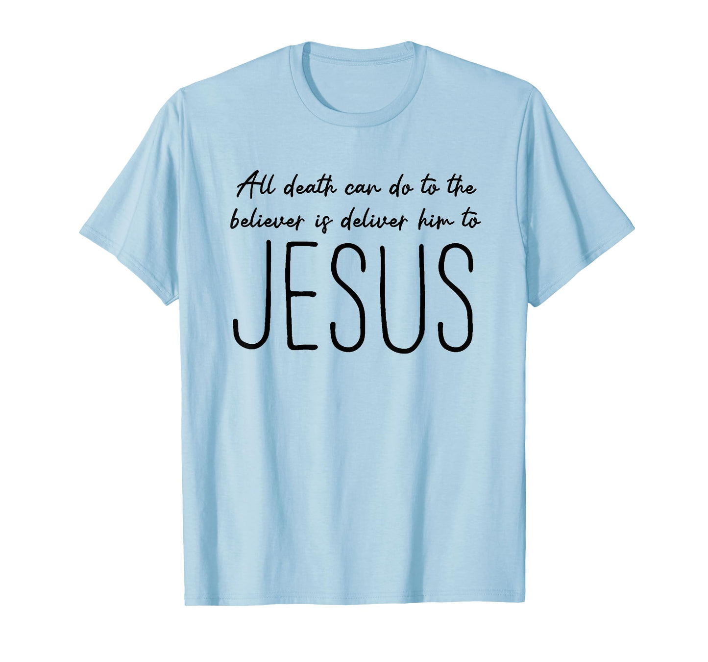 All Death can do to The Believer is Deliver him to Jesus T-Shirt