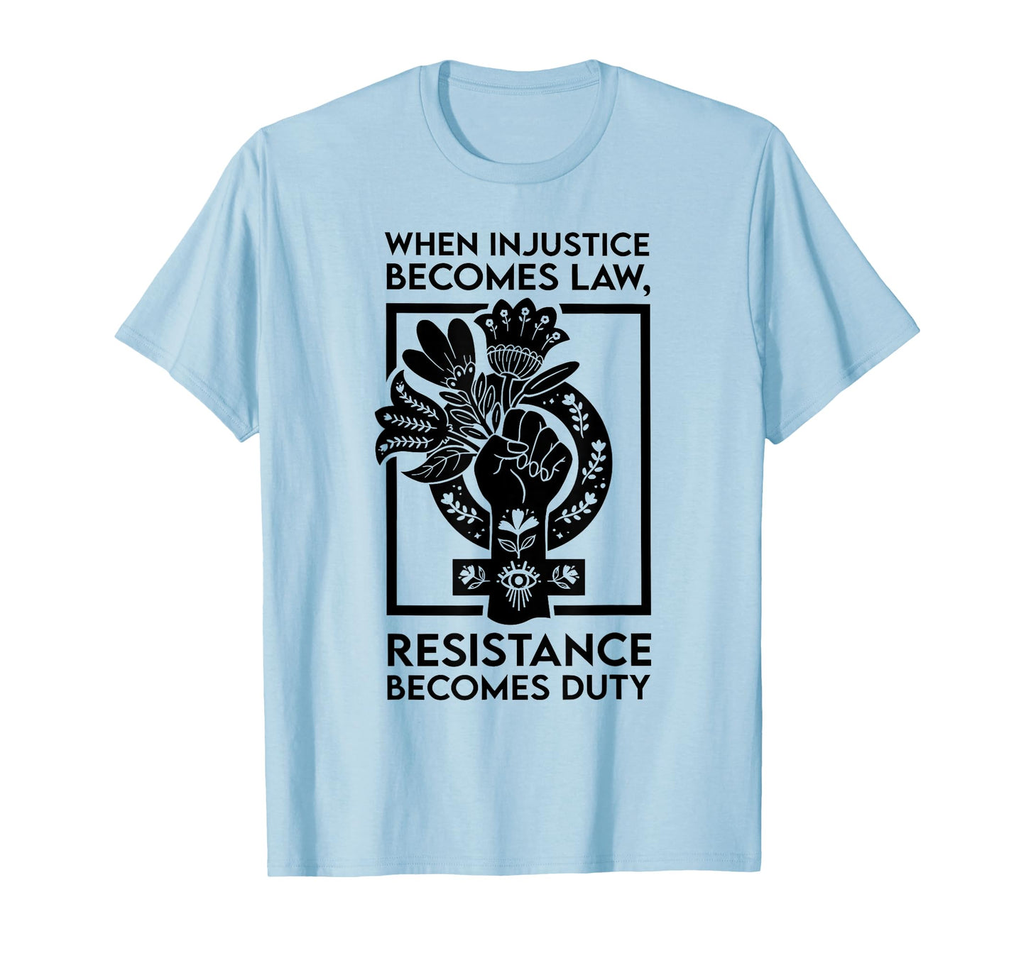 When Injustice Becomes Law Resistance Becomes Duty T-Shirt