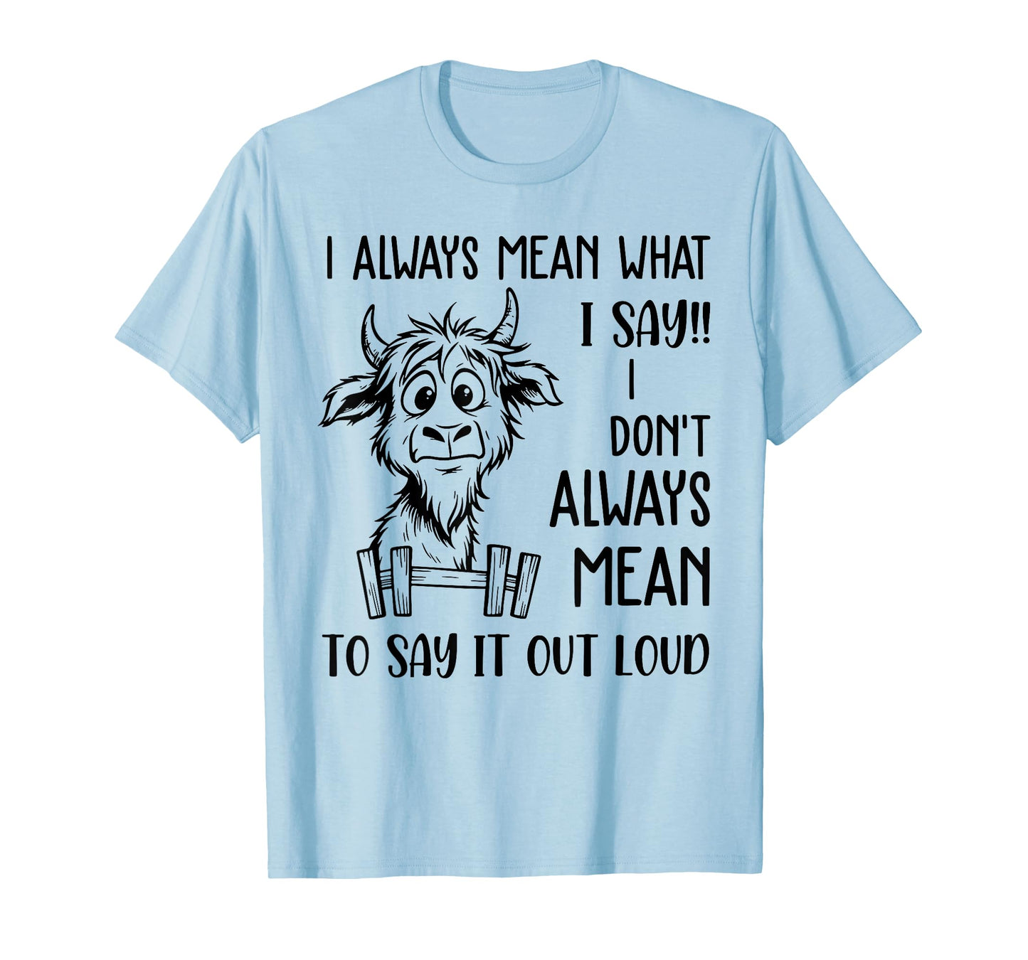 I Always Mean What I Say I Don't Always Mean to Say Out Loud T-Shirt