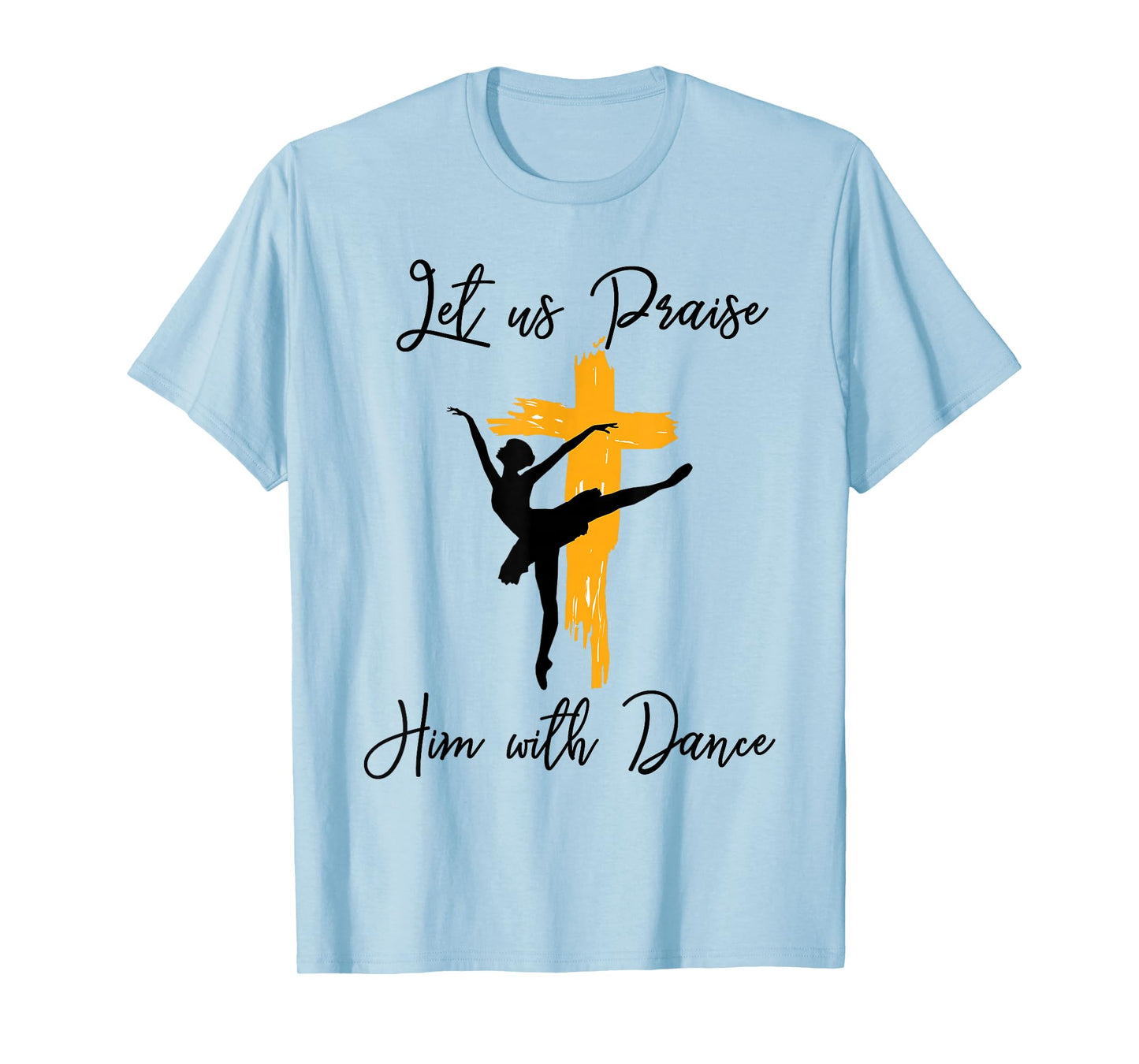 Let Us Praise Him With Dance Christian Quote Gift T-Shirt