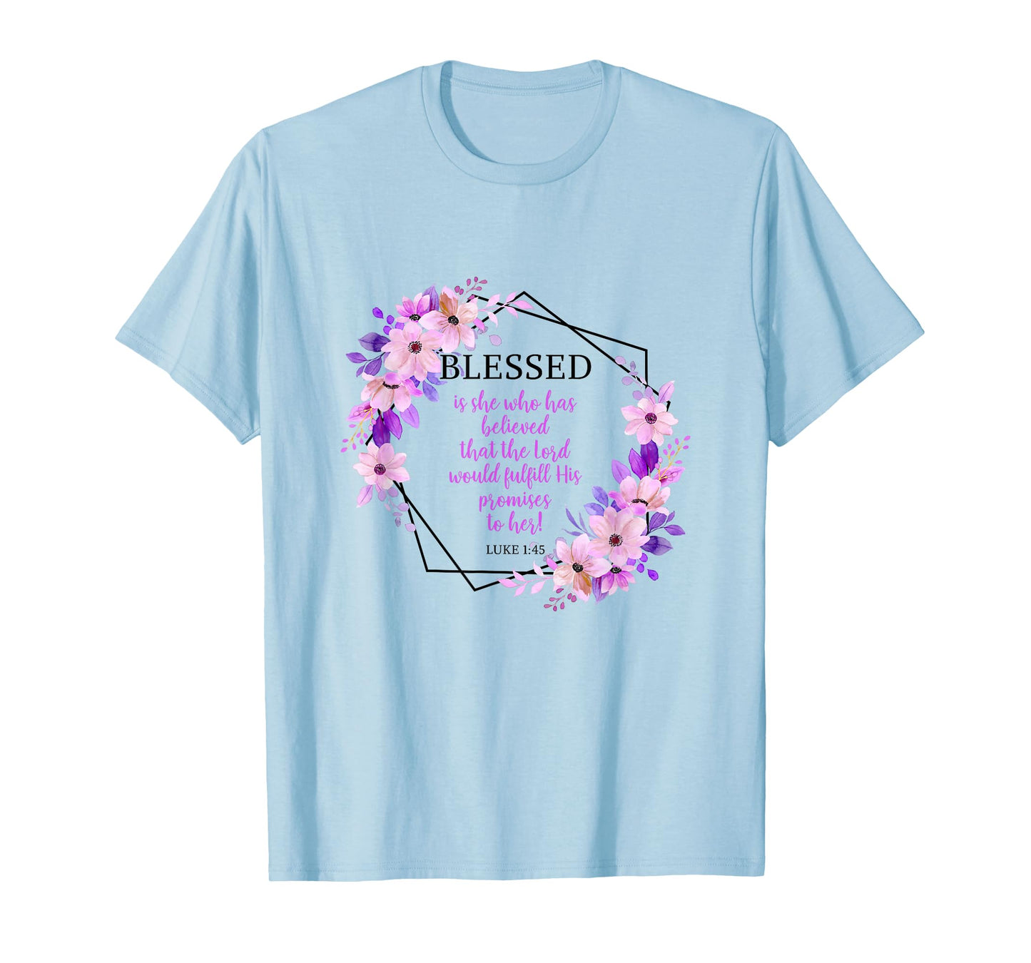 Blessed Is She Who Believed The Lord Luke 1:45 Bible Verse T-Shirt