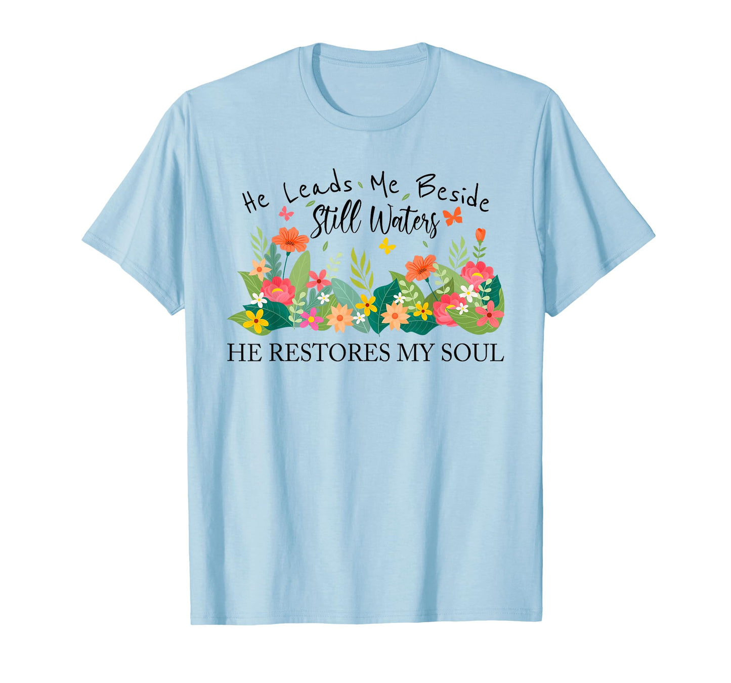 He Leads Me Beside Still Waters, Restores My Soul,Psalm 23:2 T-Shirt