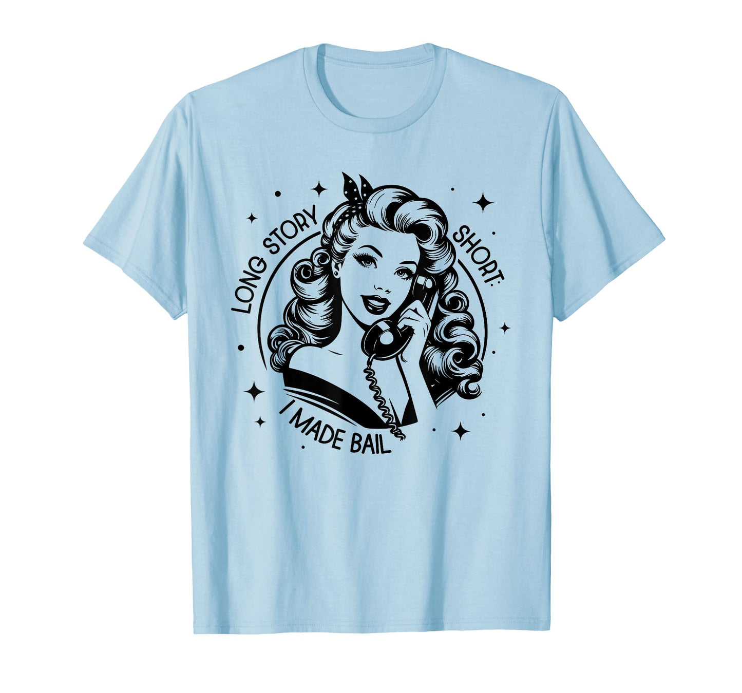 LONG STORY SHORT I MADE BAIL funny design T-Shirt