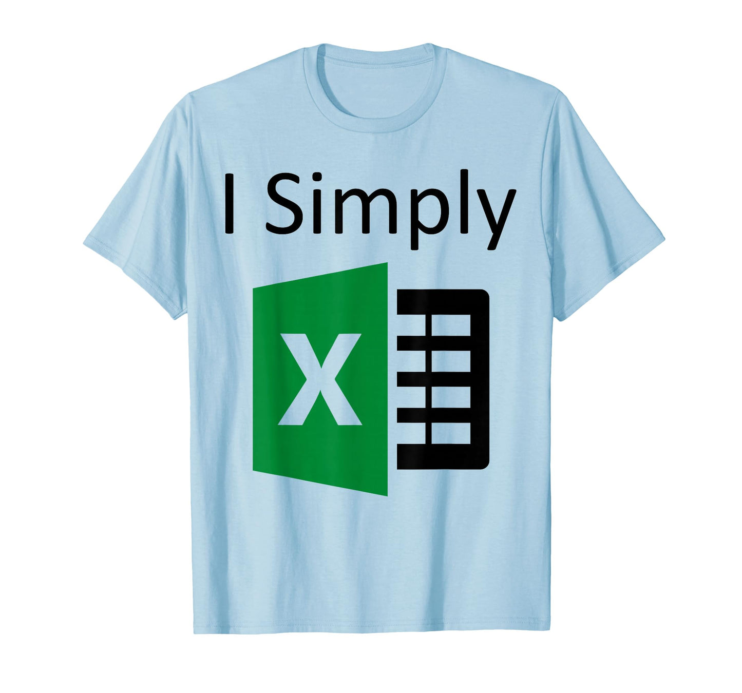 I Simply Excel Spreadsheet Funny I Excel In Spread Sheets T-Shirt