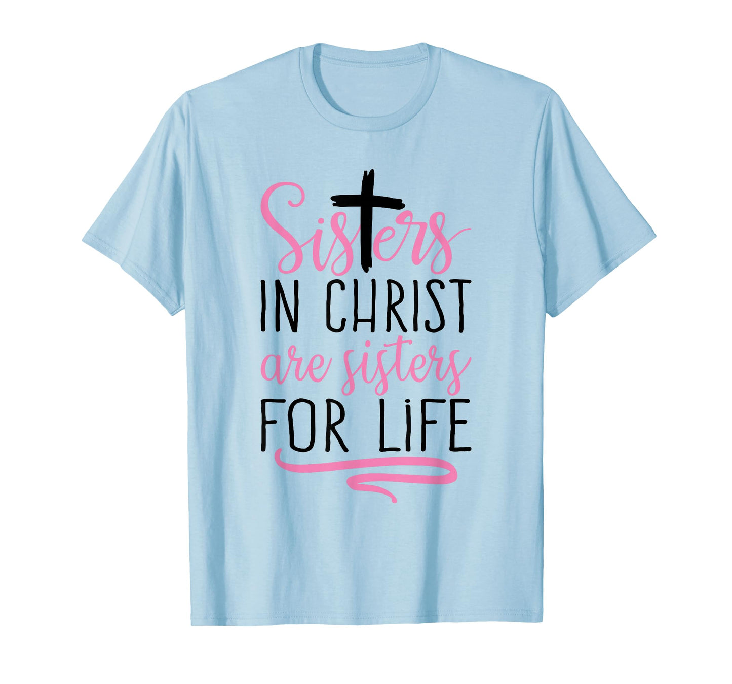 Sisters in Christ are Sisters for Life Holy Christian Faith T-Shirt