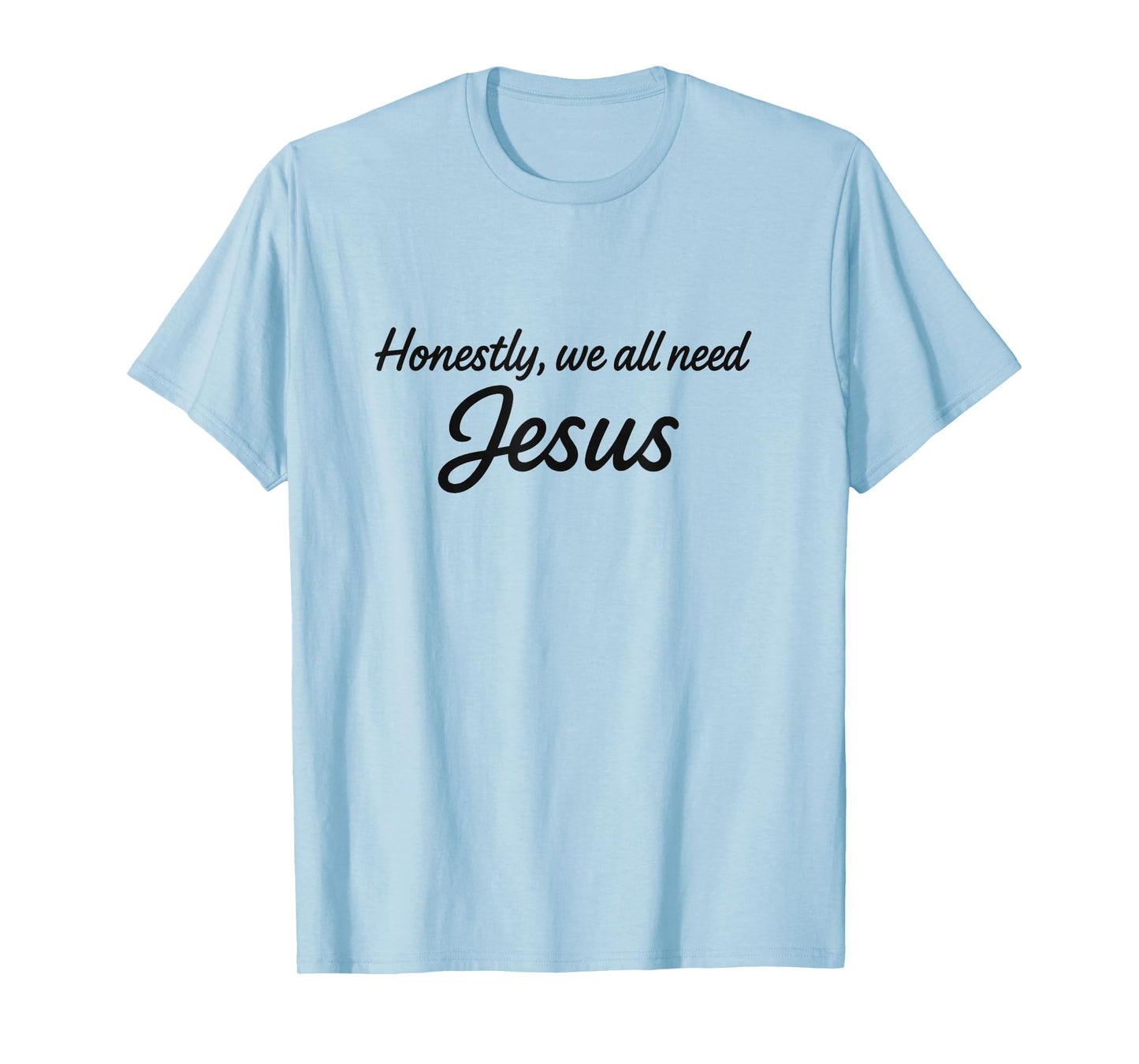 Honestly We All Need Jesus - Modern Christian Style T-Shirt