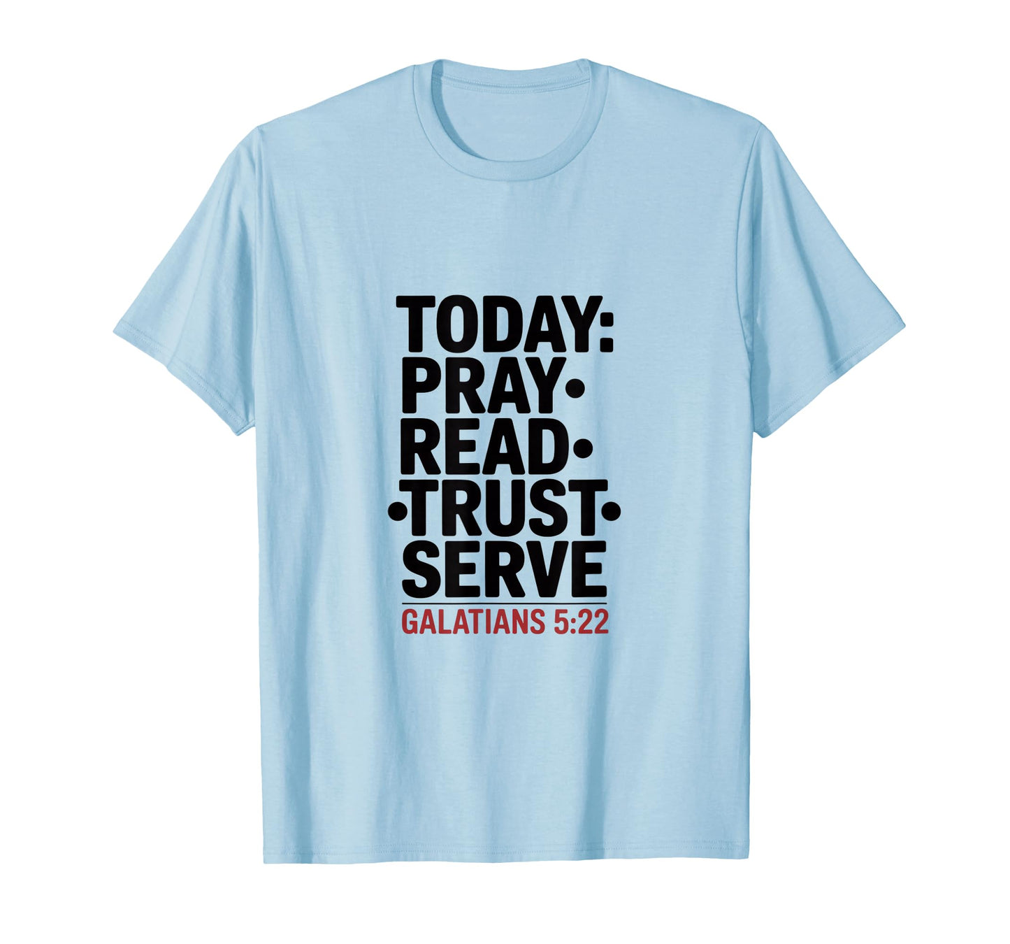 Today Pray Read Trust Serve Galatians 5 22 T-Shirt