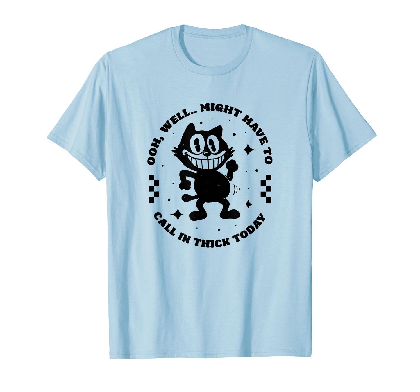 Oooh, Well... Might Have to Call in Thick Today T-Shirt