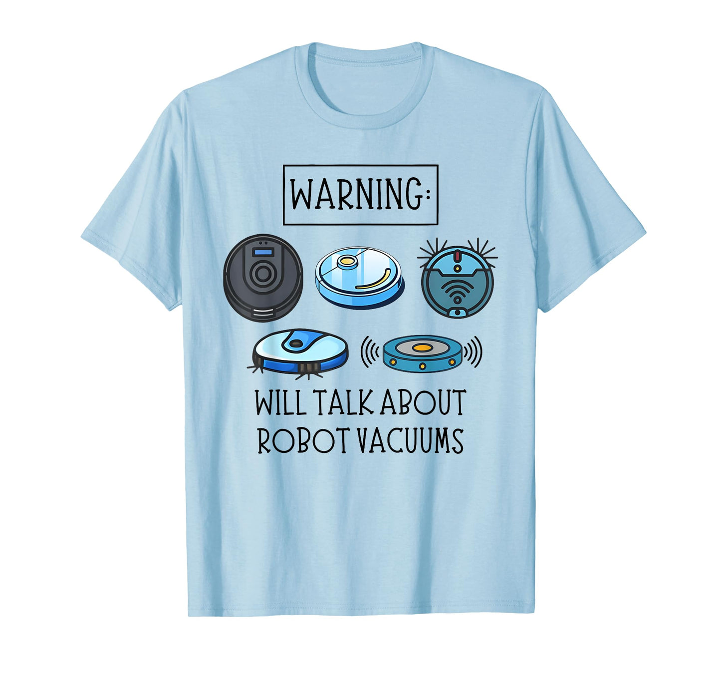 WARNING: WILL TALK ABOUT ROBOT VACUUMS funny design T-Shirt