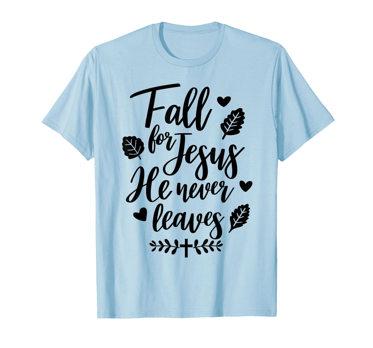 Jesus Fall for Jesus He Never Leaves Christian Cross God T-Shirt
