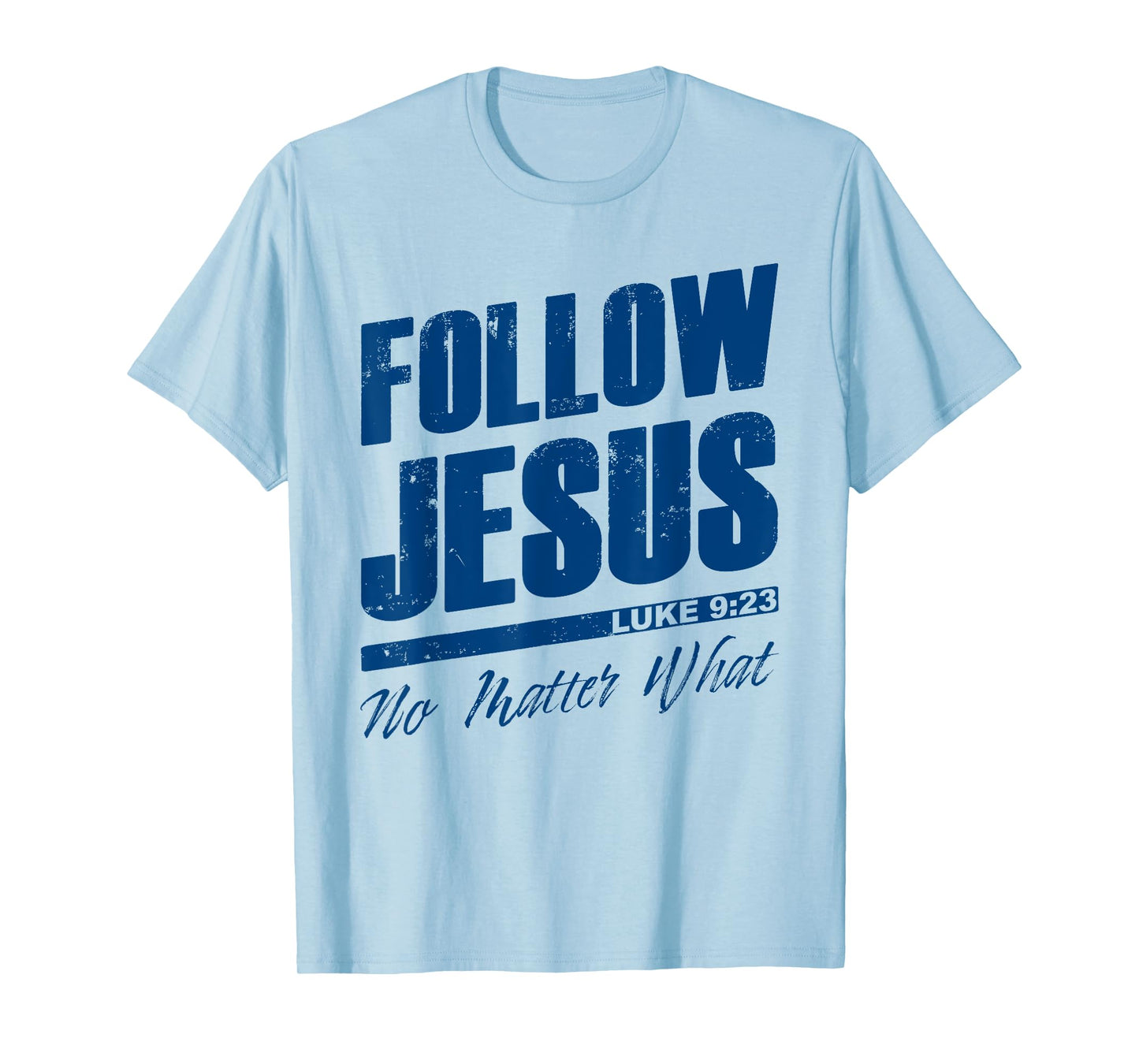 Luke 9:23 Follow Jesus No Matter What – Christian Gospel T-Shirt