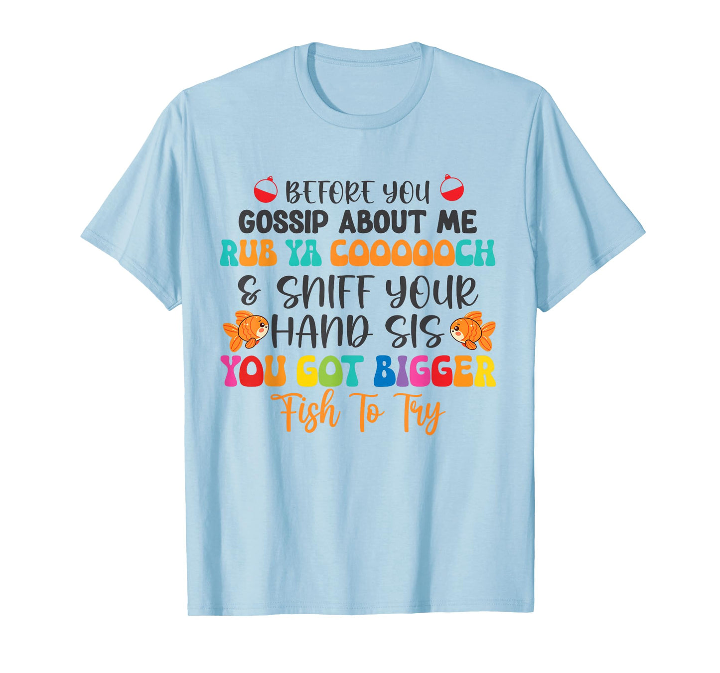 Before You Gossip About Me Rub Ya Coooooch & Sniff Your Hand T-Shirt