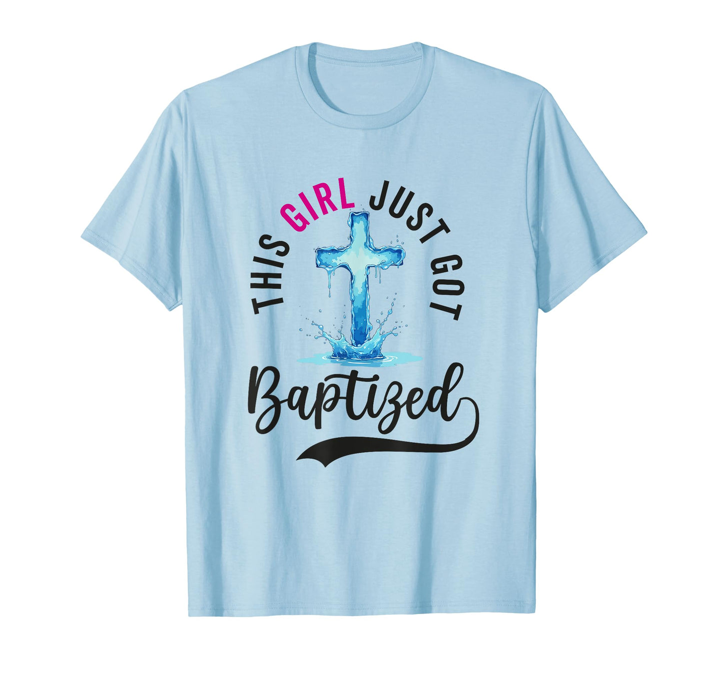 Baptism For Women This Girl Just Got Baptized Christian T-Shirt