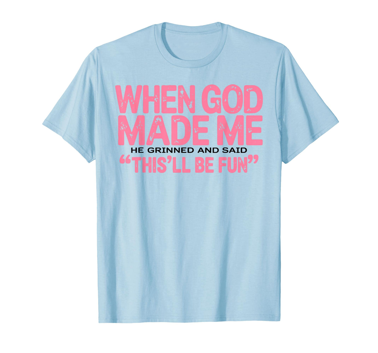 When God Made Me He Grinned and Said Funny Sarcastic Saying T-Shirt