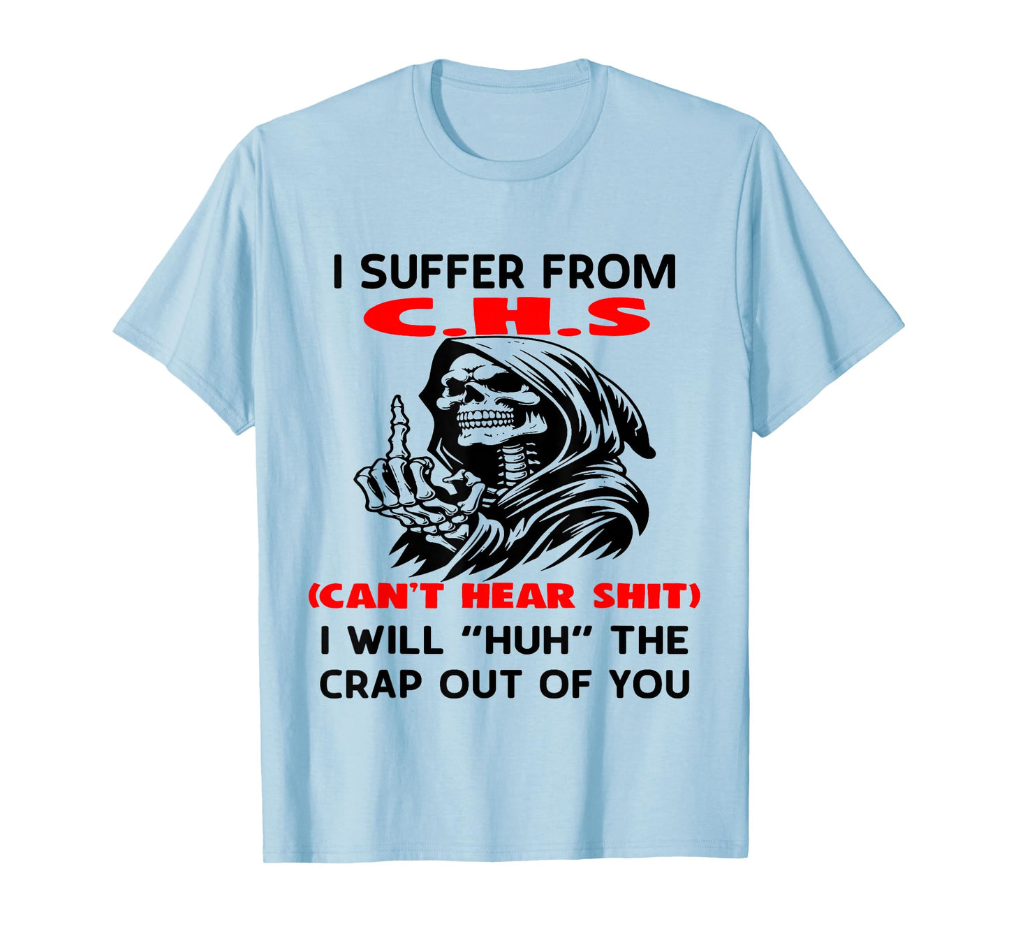 I Suffer from C.H.S Can't Here Shit I Will Huh The Crap Out T-Shirt