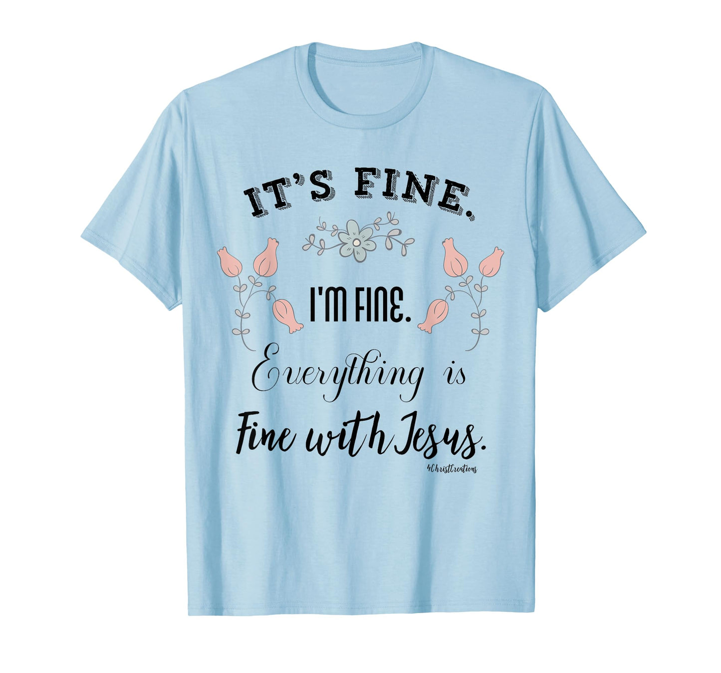 It’s Fine. I’m Fine. Everything is Fine with Jesus Christian T-Shirt