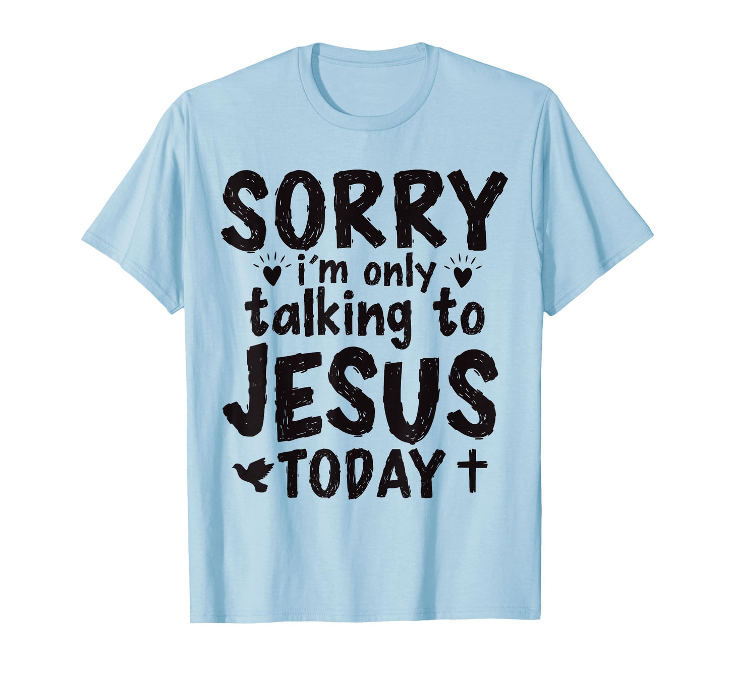 Sorry I'm Only Talking To Jesus Today T-Shirt