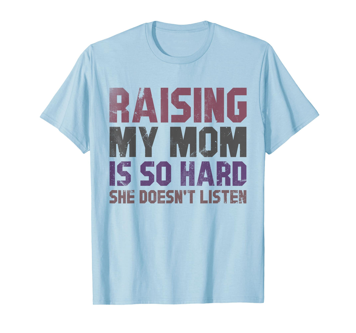 Raising My Mom Is So Hard She Doesn’t Listen Funny Quote T-Shirt