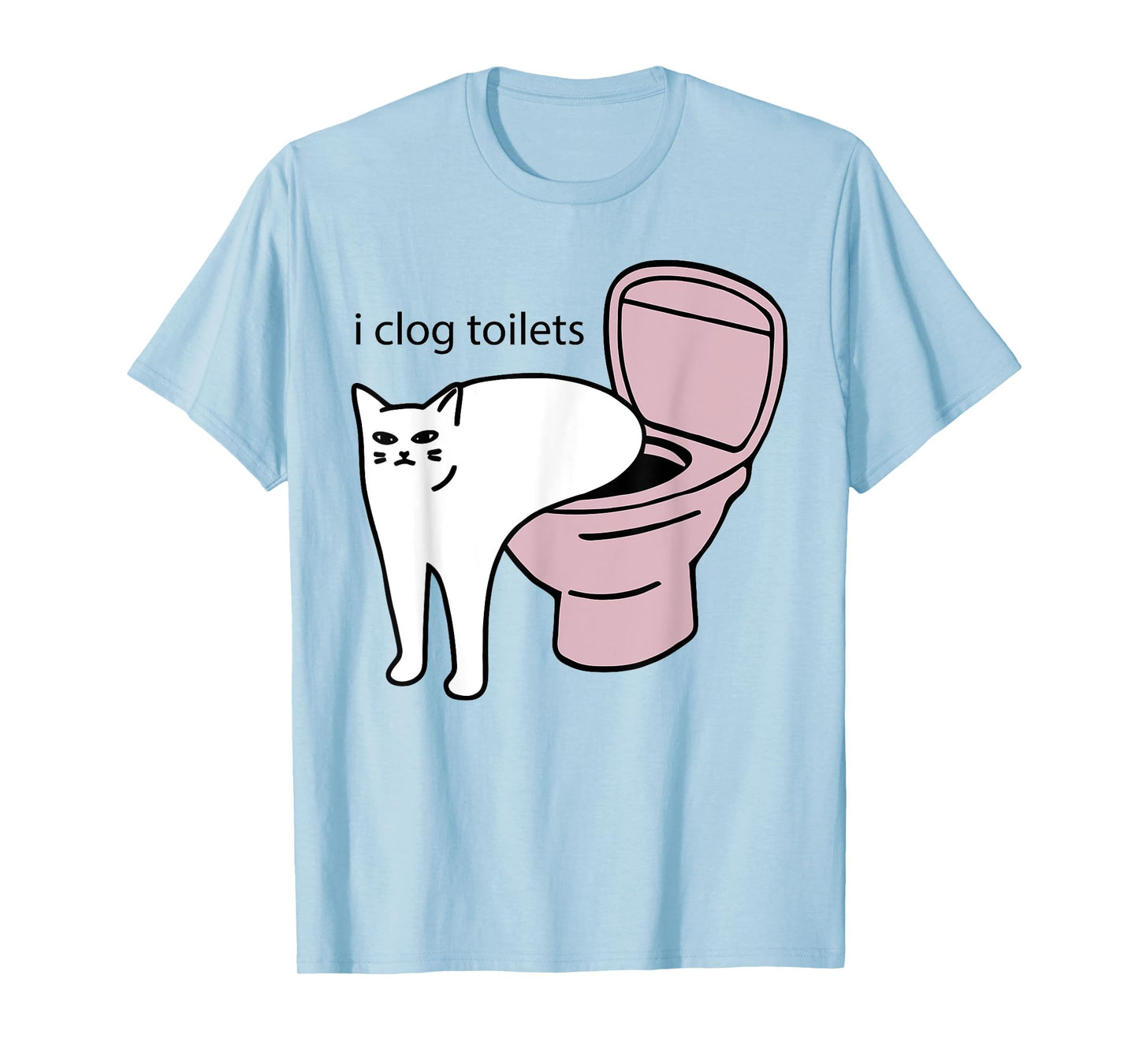 i clog toilets Funny design T-Shirt