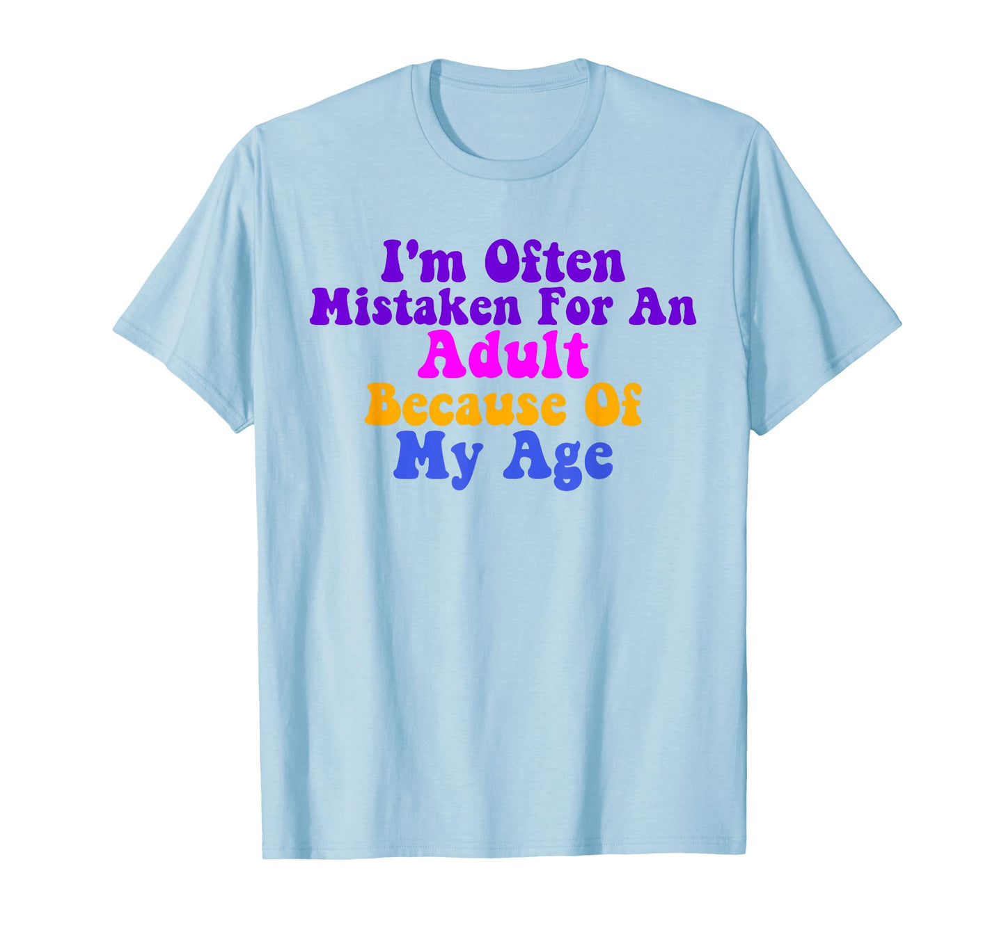I'm Often Mistaken For An Adult Because Of My Age Funny T-Shirt