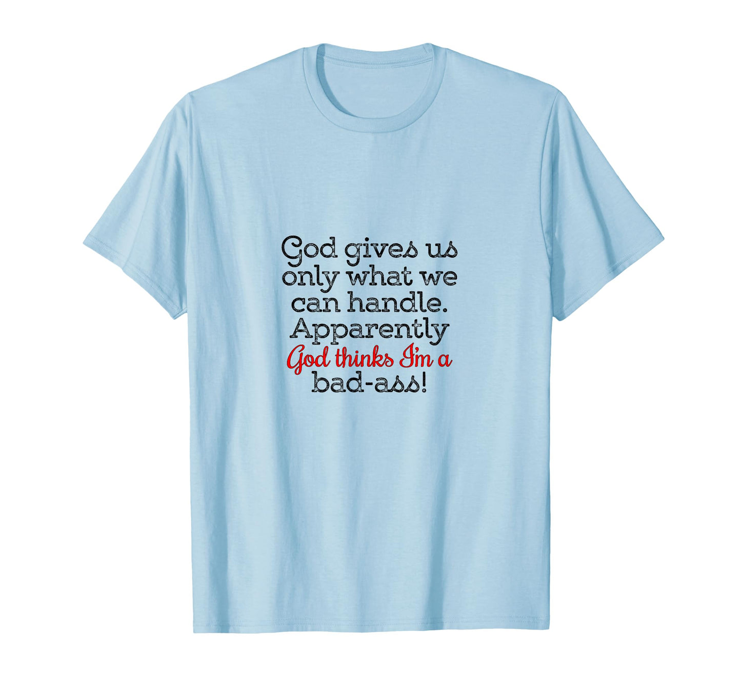 God gives us only what we can handle T-Shirt