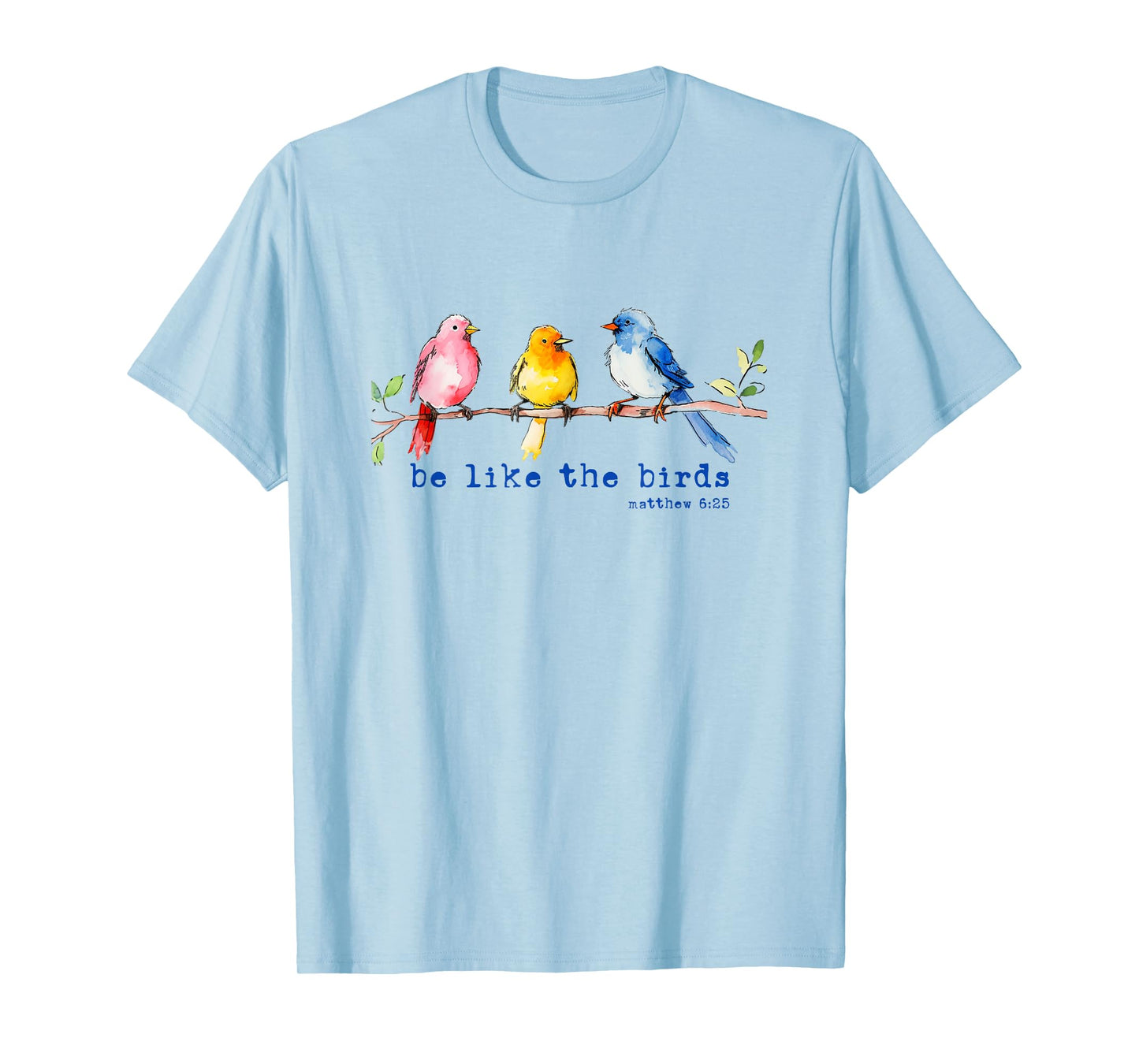 Be Like The Birds Matthew 6:25 Bird Lover Christian Bible T-Shirt