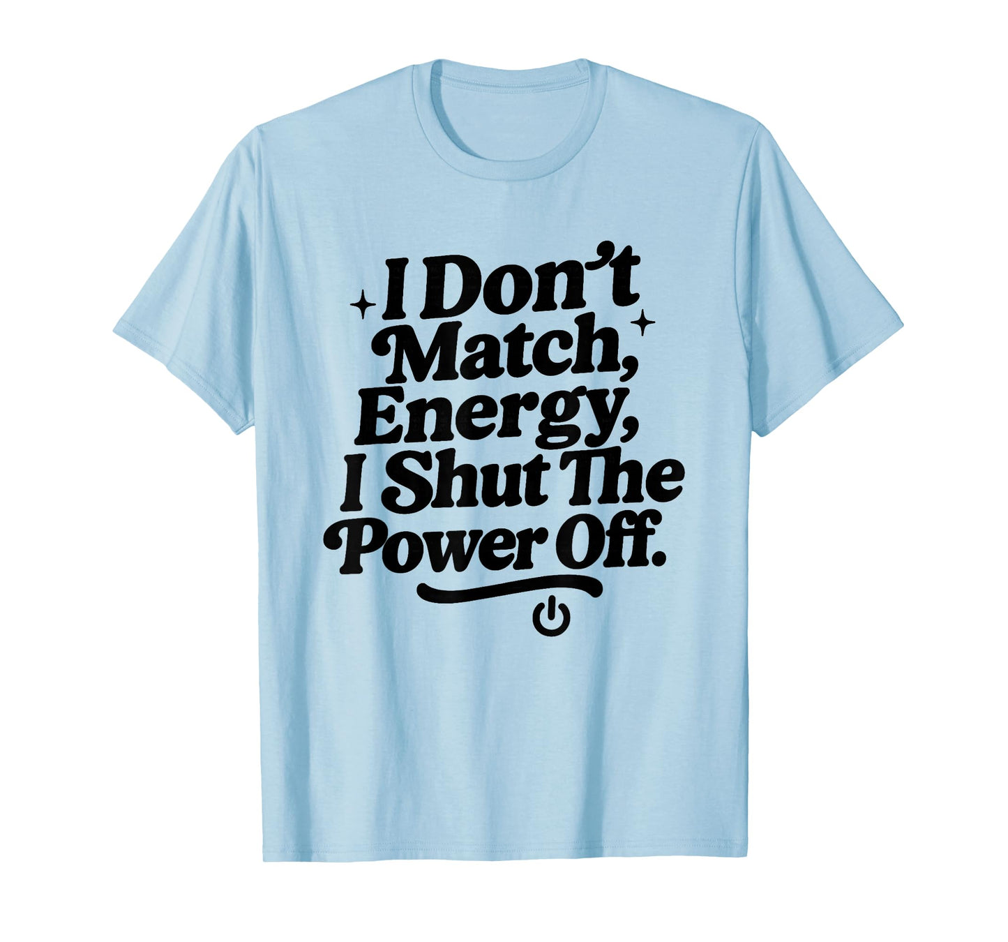 I Don’t Match Energy, Sarcastic Attitude Bold Sassy Quote T-Shirt