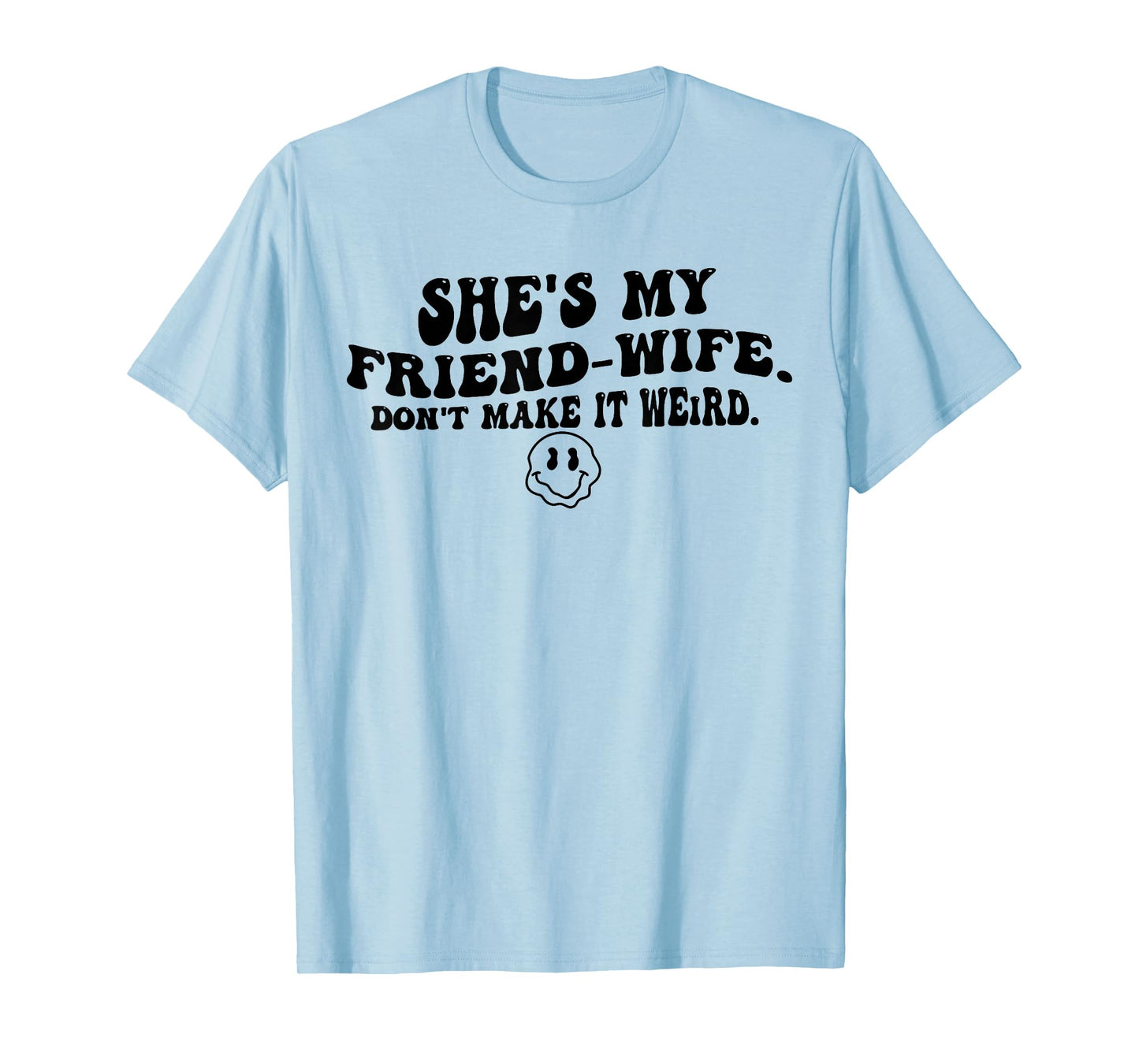 She's My Friend-Wife Don't Make It Weird Funny Saying Quote T-Shirt