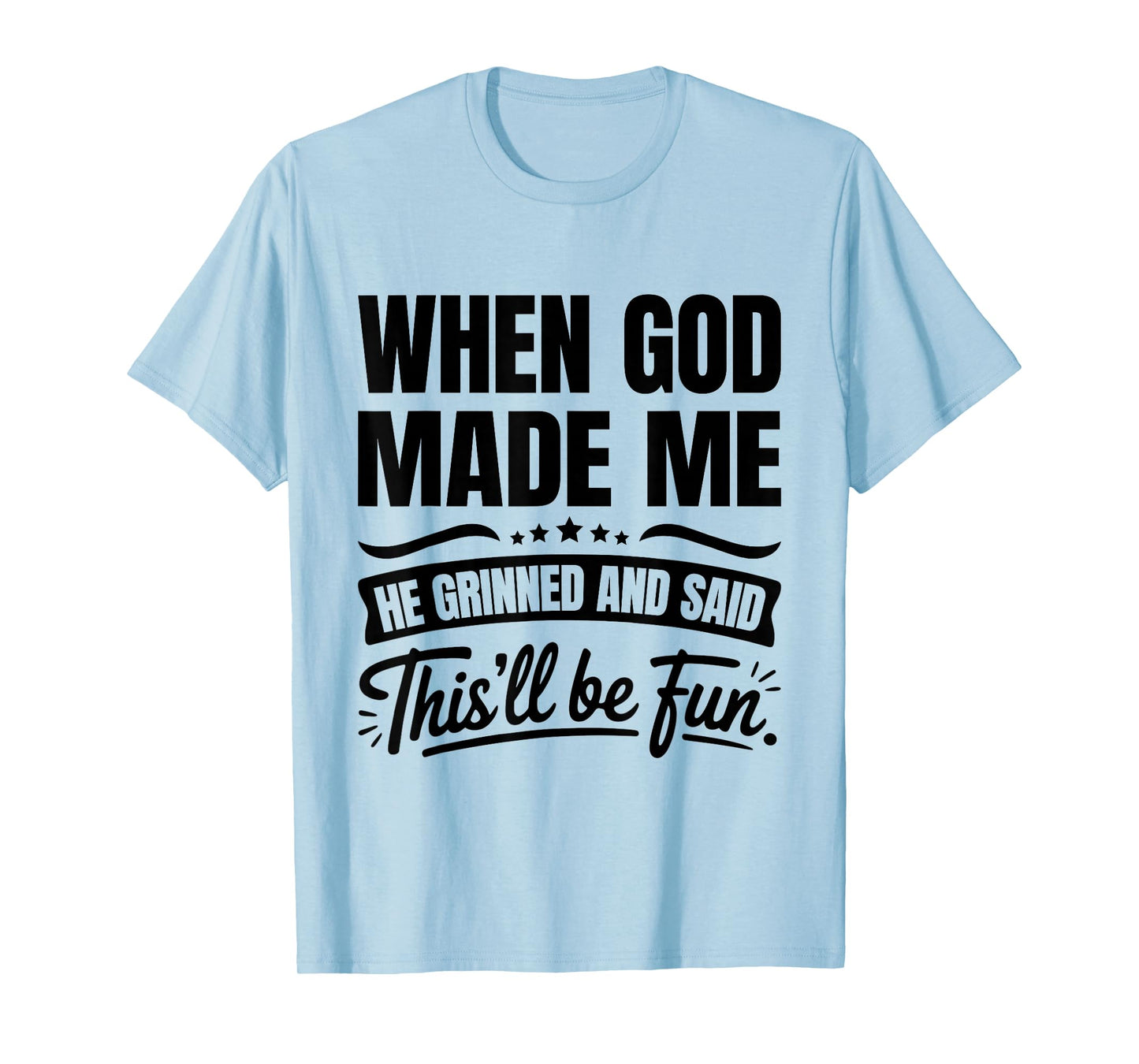 When God Made Me He Grinned and Said This'll Be Fun T-Shirt