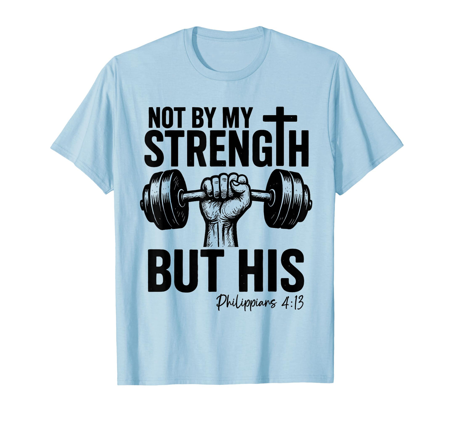 Not by My Strength But His Christian Gym Bible Faith Cross T-Shirt