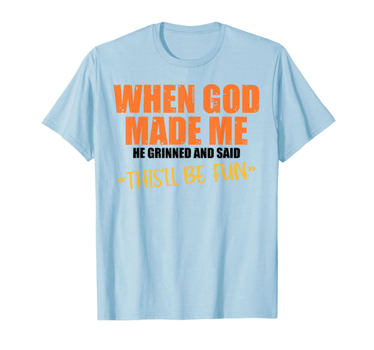 When God Made Me He Grinned and Said Funny Sarcastic Saying T-Shirt