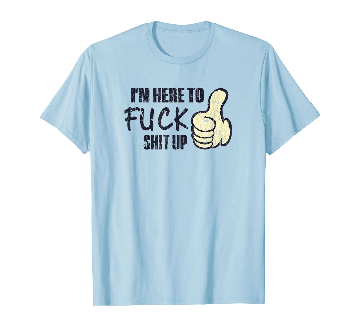 I'm Here To Fuck Shit Up Like Finger Rasing Quote T-Shirt