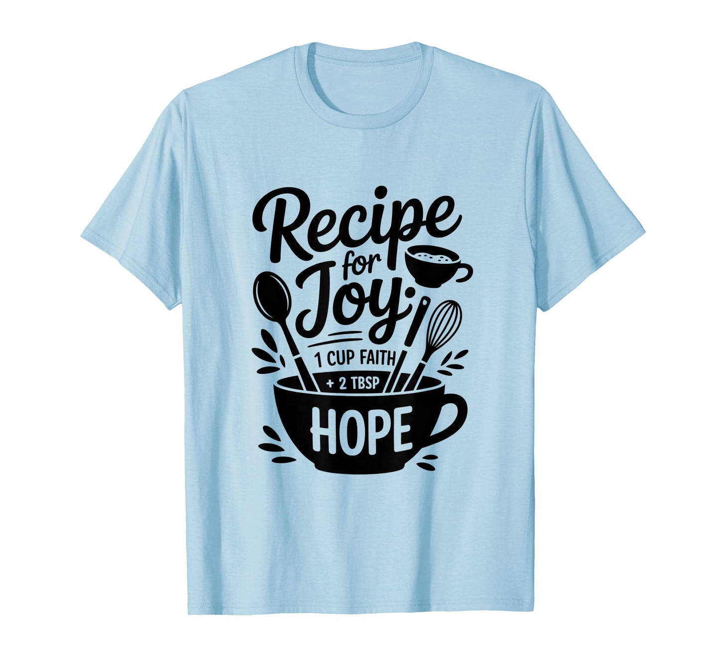 Recipe for Joy 1 Cup Faith 2 TSP Hope T-Shirt