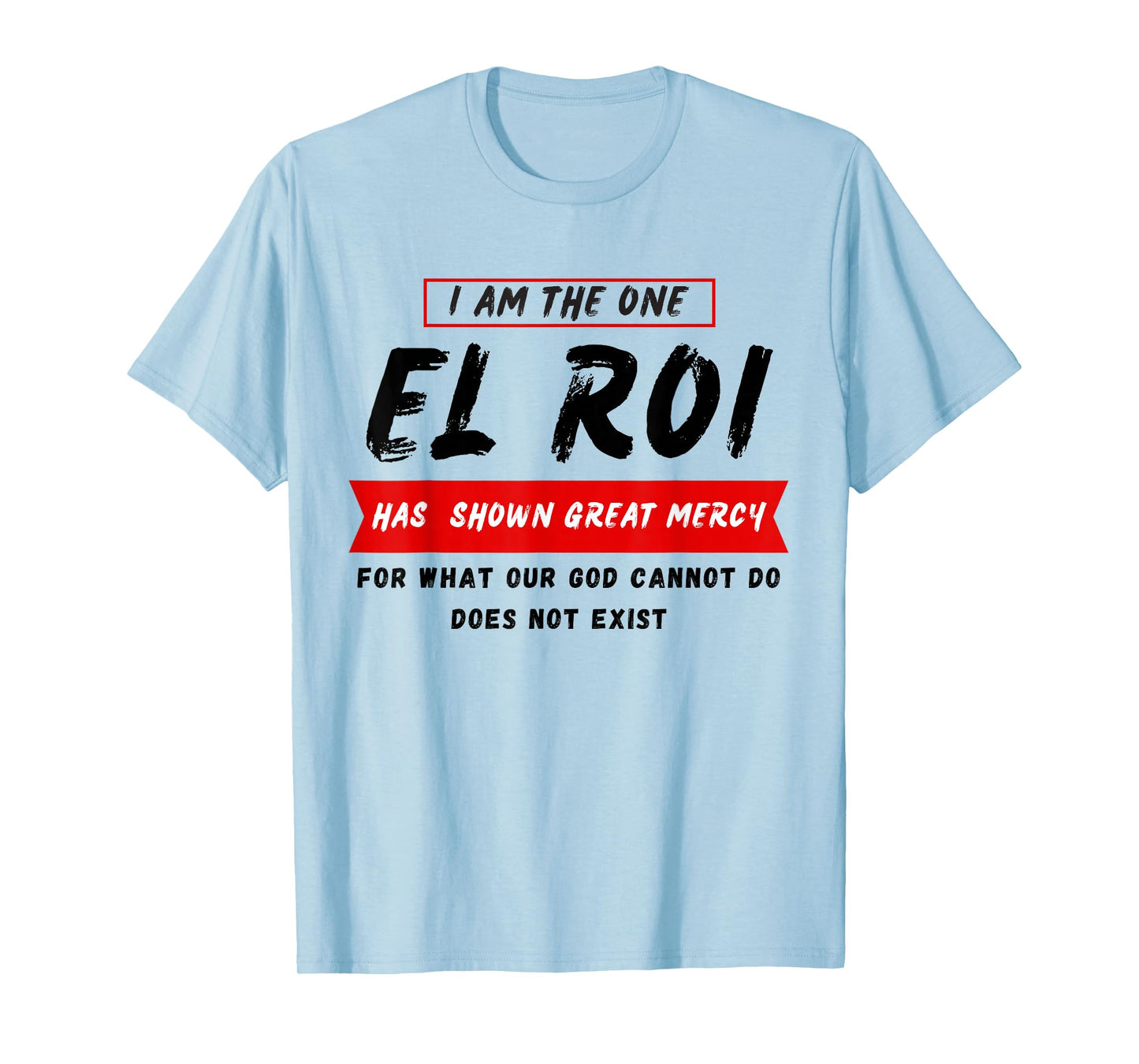I am the One El Roi Has Shown Great Mercy - NSPPD Prayer T-Shirt