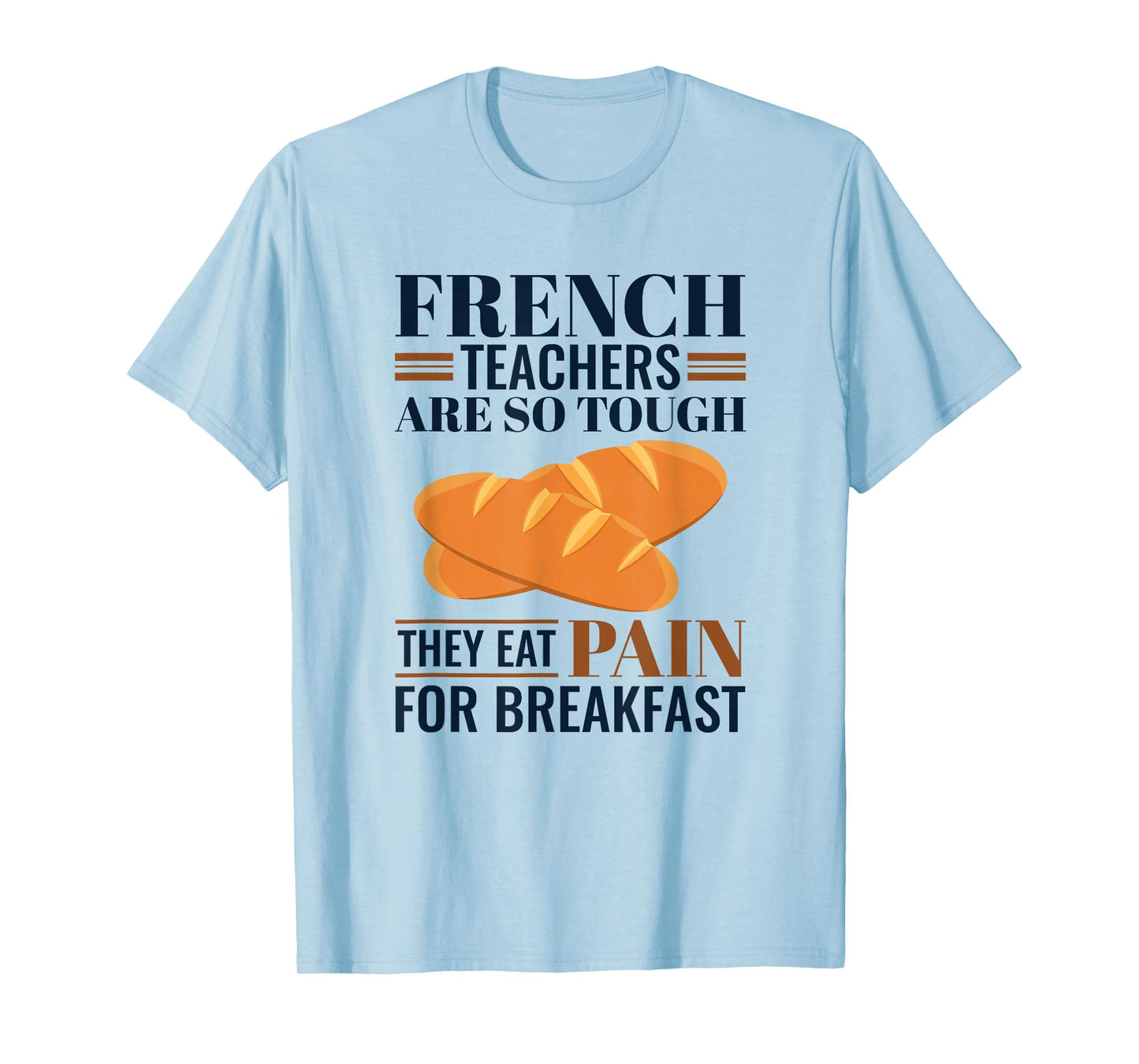 French Teachers Are So Tough They Eat Pain - French Teacher T-Shirt