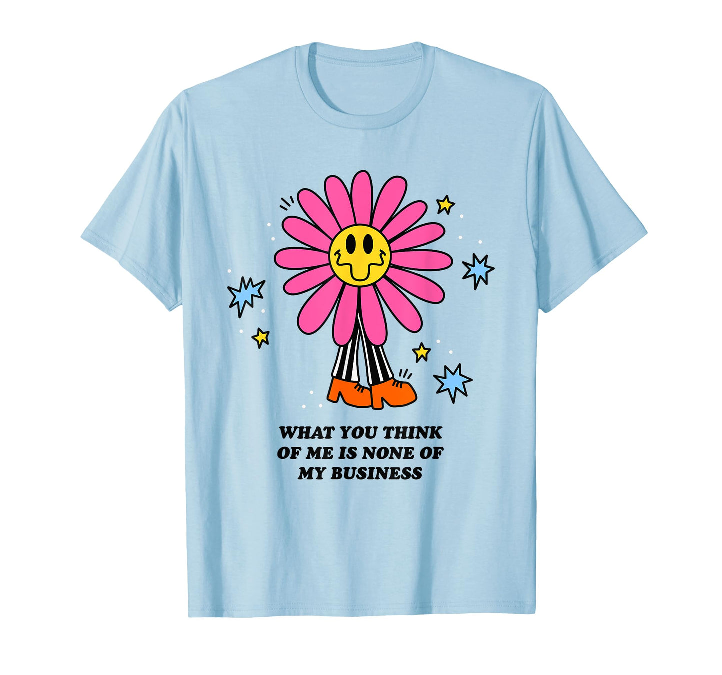 WHAT YOU THINK OF ME IS NONE OF MY BUSINESS Funny design T-Shirt